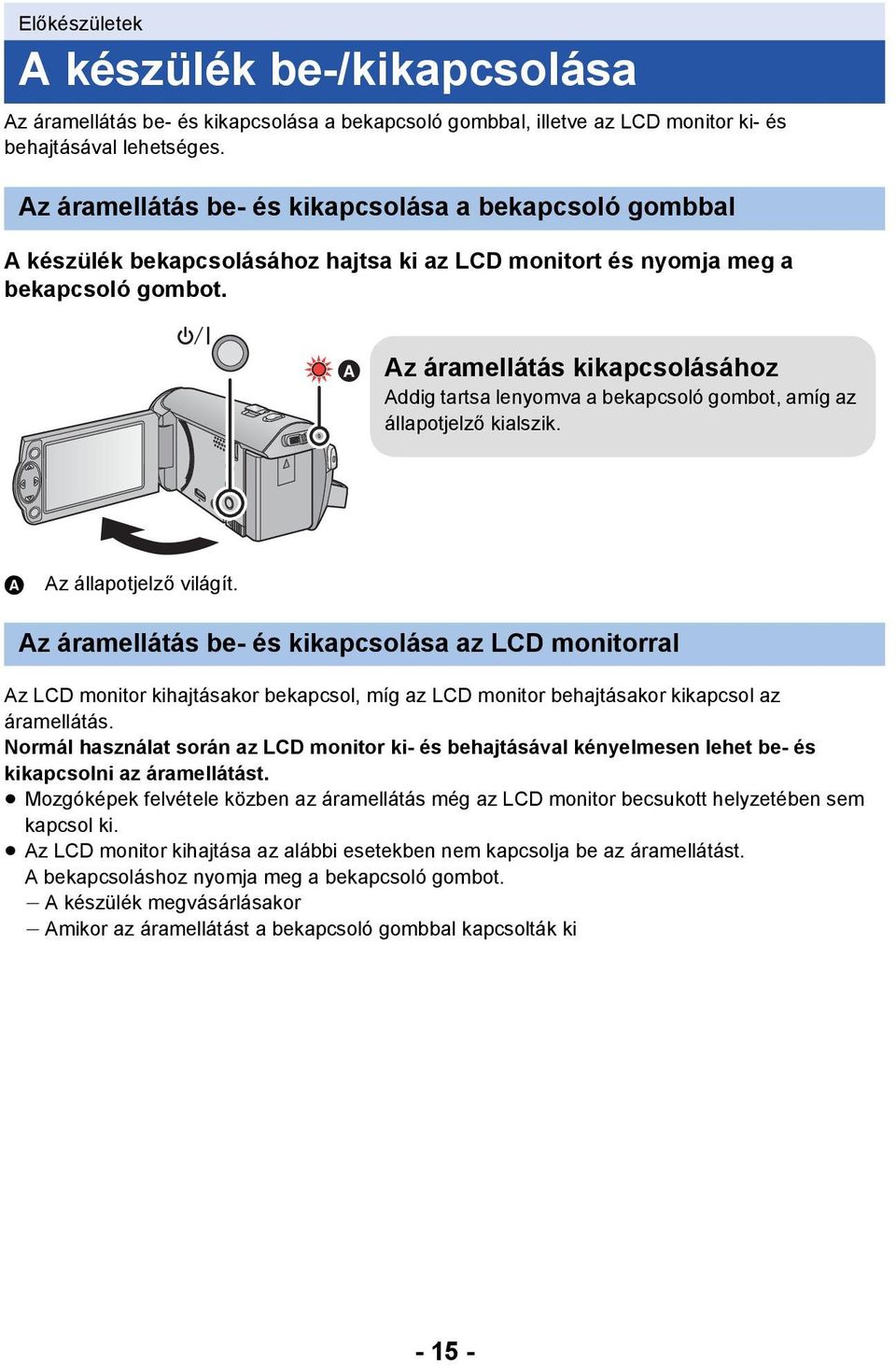 Az áramellátás kikapcsolásához Addig tartsa lenyomva a bekapcsoló gombot, amíg az állapotjelző kialszik. A Az állapotjelző világít.