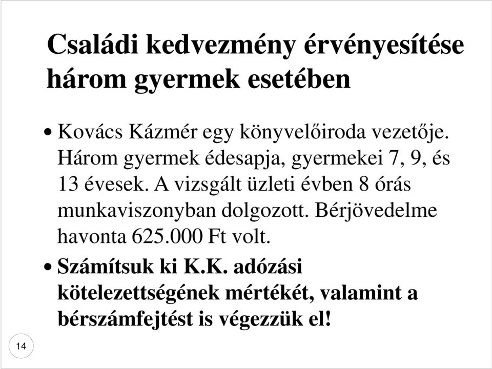 A vizsgált üzleti évben 8 órás munkaviszonyban dolgozott. Bérjövedelme havonta 625.