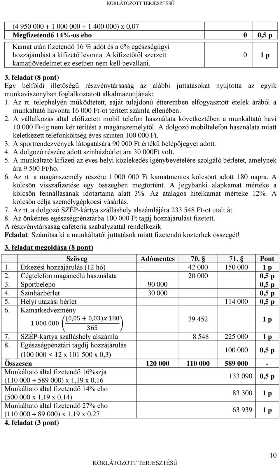 feladat (8 pont) Egy belföldi illetőségű részvénytársaság az alábbi juttatásokat nyújtotta az egyik munkaviszonyban foglalkoztatott alkalmazottjának: 1. Az rt.