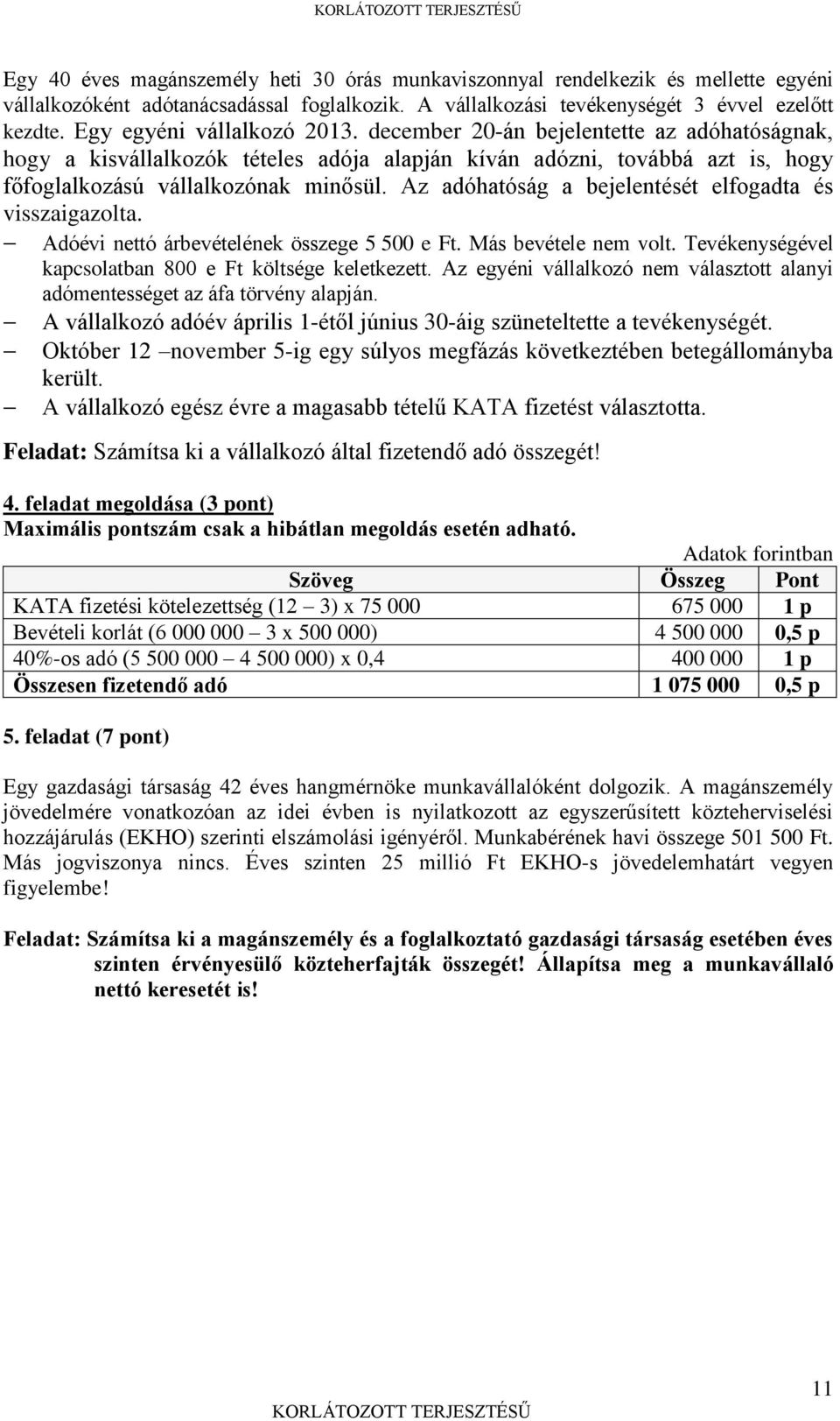 Az adóhatóság a bejelentését elfogadta és visszaigazolta. Adóévi nettó árbevételének összege 5 500 e Ft. Más bevétele nem volt. Tevékenységével kapcsolatban 800 e Ft költsége keletkezett.