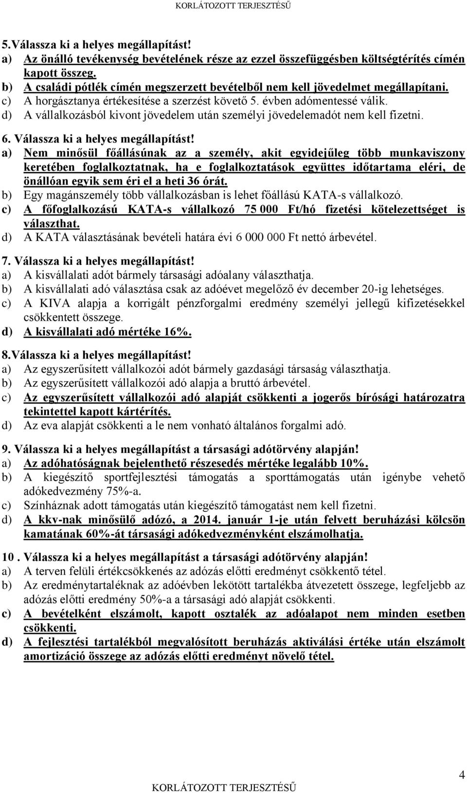 d) A vállalkozásból kivont jövedelem után személyi jövedelemadót nem kell fizetni. 6. Válassza ki a helyes megállapítást!