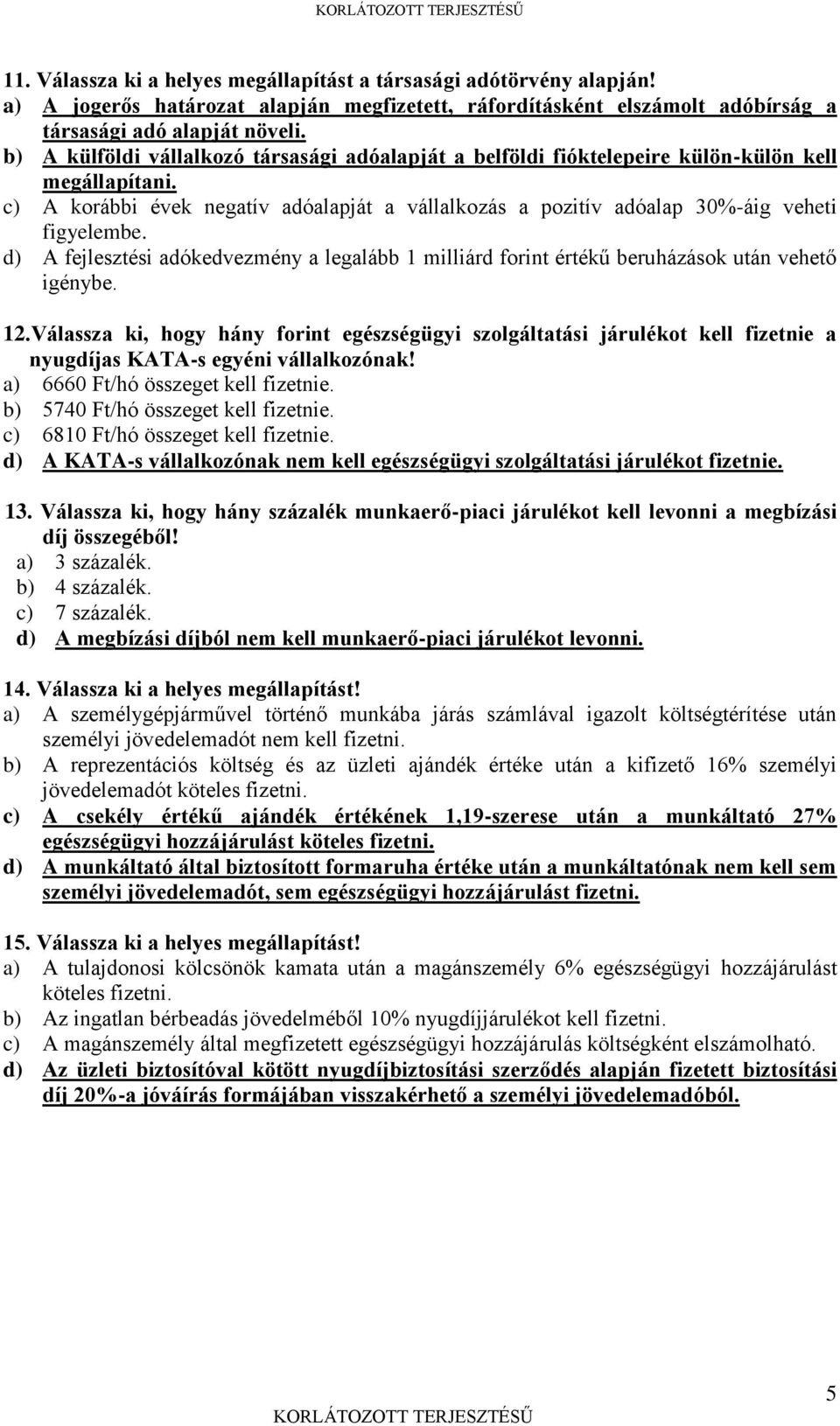 d) A fejlesztési adókedvezmény a legalább 1 milliárd forint értékű beruházások után vehető igénybe. 12.