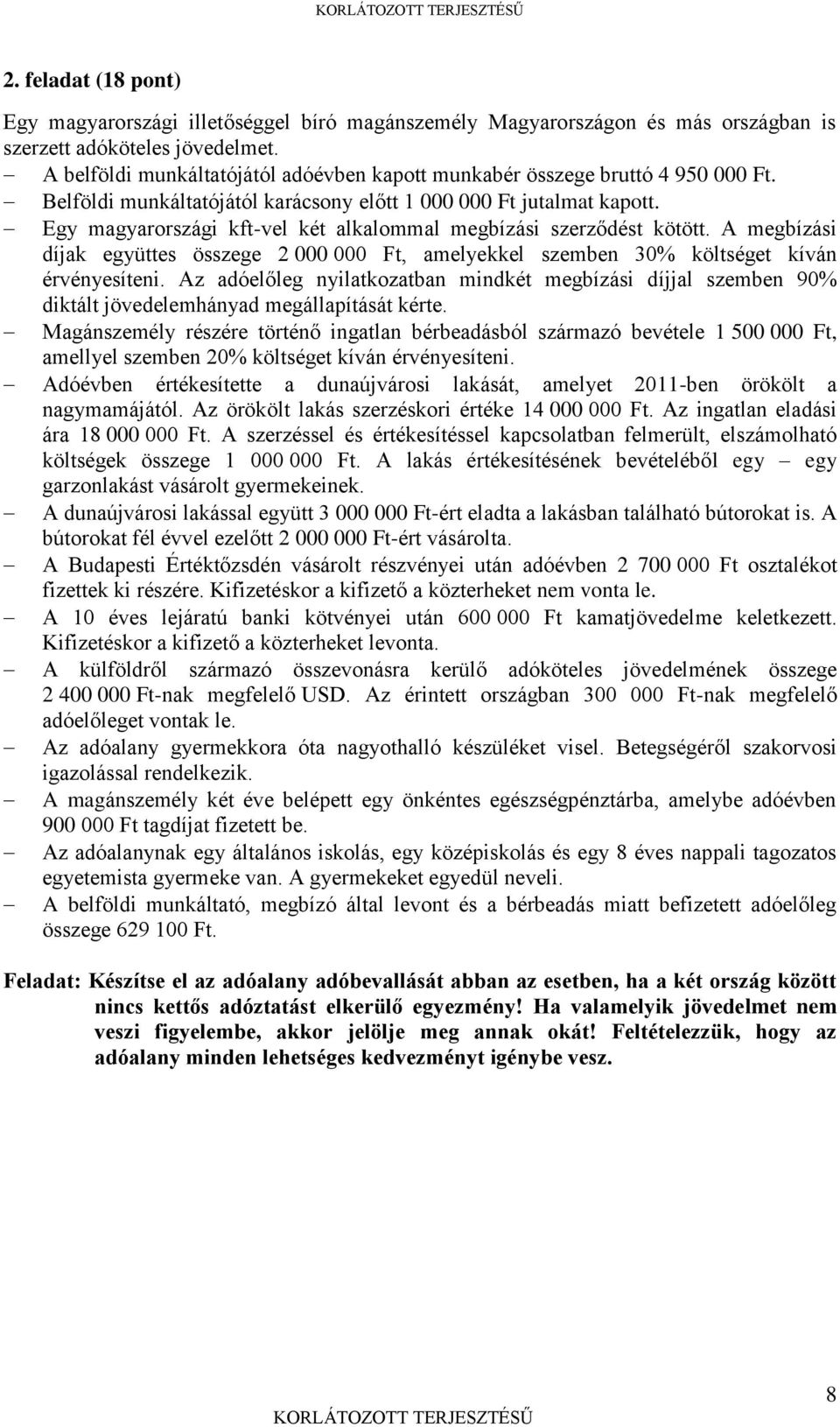 Egy magyarországi kft-vel két alkalommal megbízási szerződést kötött. A megbízási díjak együttes összege 2 000 000 Ft, amelyekkel szemben 30% költséget kíván érvényesíteni.