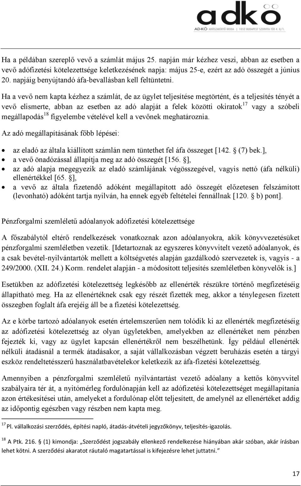 Ha a vevő nem kapta kézhez a számlát, de az ügylet teljesítése megtörtént, és a teljesítés tényét a vevő elismerte, abban az esetben az adó alapját a felek közötti okiratok 17 vagy a szóbeli