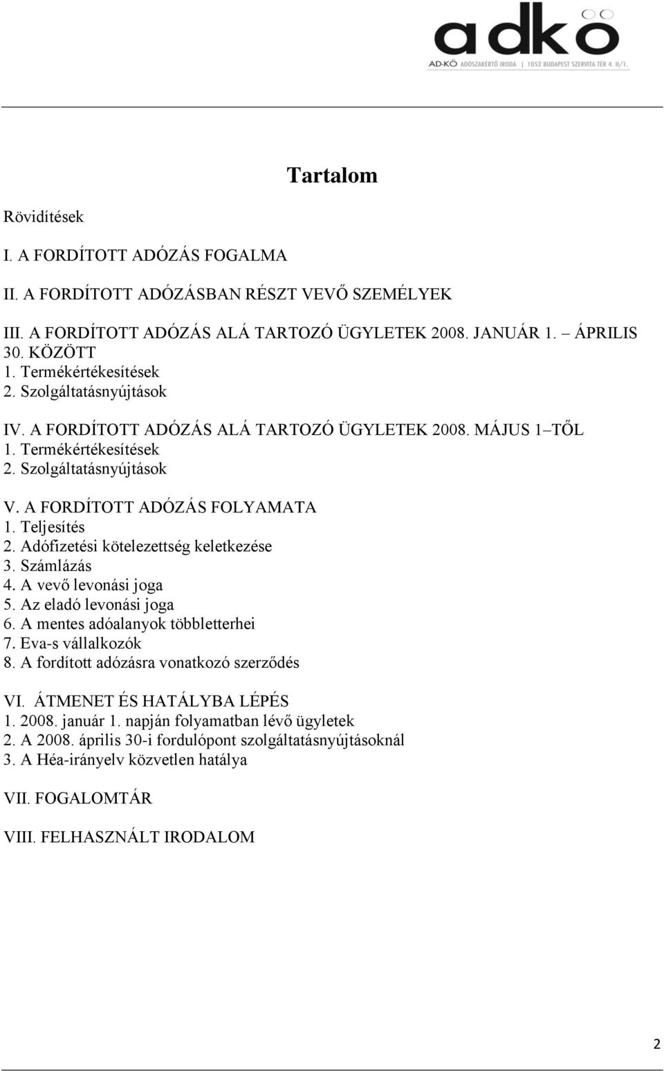 Teljesítés 2. Adófizetési kötelezettség keletkezése 3. Számlázás 4. A vevő levonási joga 5. Az eladó levonási joga 6. A mentes adóalanyok többletterhei 7. Eva-s vállalkozók 8.