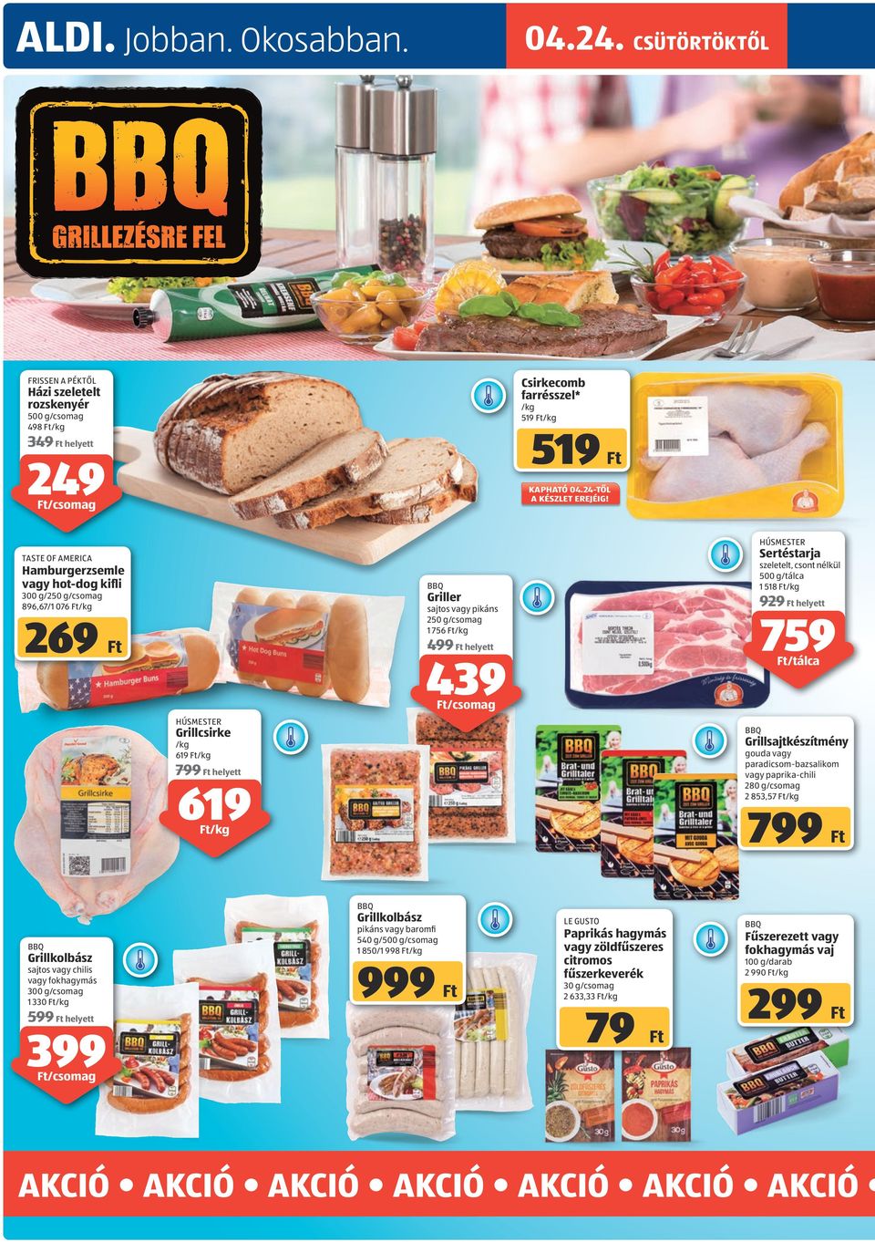 hot-dog kifli BBQ Griller 3 g/250 g/csomag 896,67/1 076 /kg 269 szeletelt, csont nélkül 5 g/tálca 1 518 /kg 929 helyett 759 sajtos vagy pikáns 250 g/csomag 1 756 /kg 499 helyett 439 /tálca /csomag