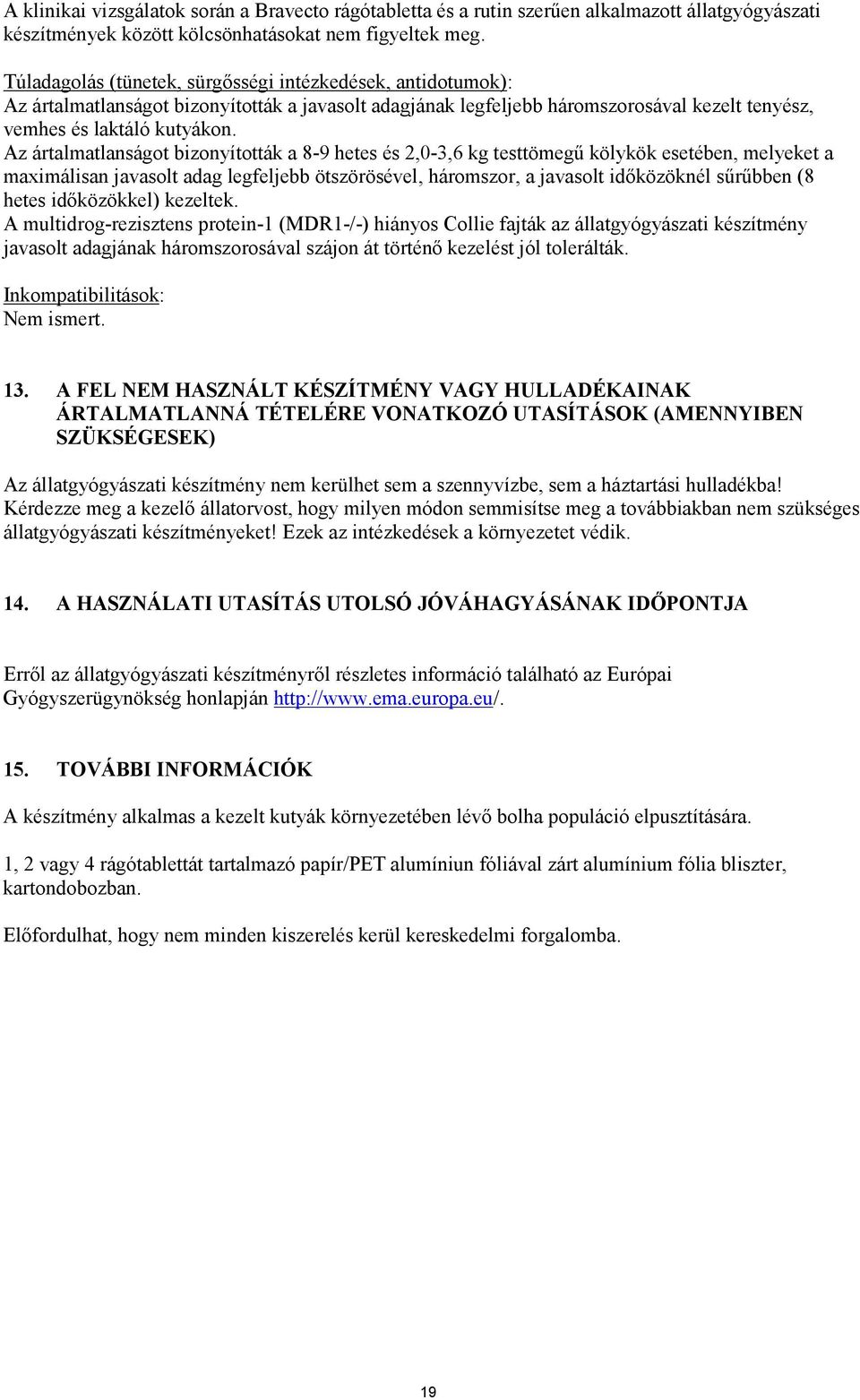 Az ártalmatlanságot bizonyították a 8-9 hetes és 2,0-3,6 kg testtömegű kölykök esetében, melyeket a maximálisan javasolt adag legfeljebb ötszörösével, háromszor, a javasolt időközöknél sűrűbben (8