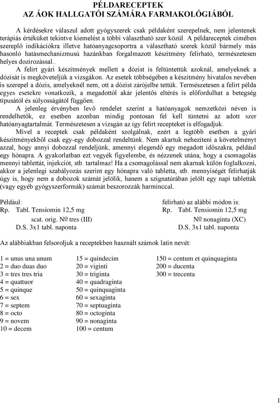 A példareceptek címében szereplő indikációkra illetve hatóanyagcsoportra a választható szerek közül bármely más hasonló hatásmechanizmusú hazánkban forgalmazott készítmény felírható, természetesen