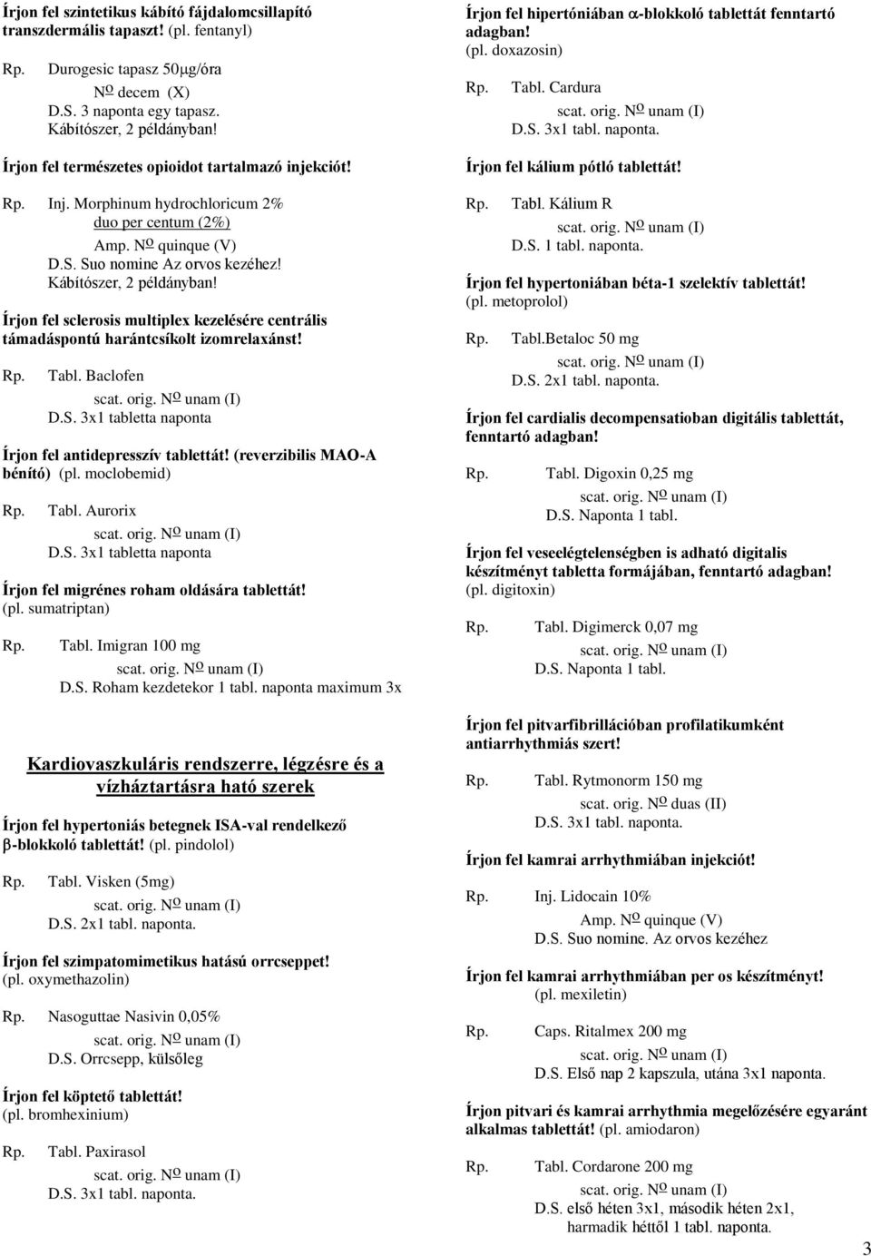 Írjon fel sclerosis multiplex kezelésére centrális támadáspontú harántcsíkolt izomrelaxánst! Tabl. Baclofen D.S. 3x1 tabletta naponta Írjon fel antidepresszív tablettát!