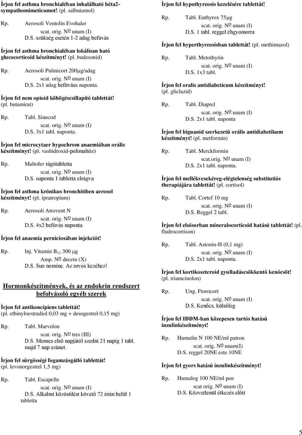 Írjon fel nem opioid köhögéscsillapító tablettát! (pl. butamirat) Tabl. Sinecod Írjon fel microcytaer hypochrom anaemiában orális készítményt! (pl. vashidroxid-polimaltóz) Maltofer rágótabletta D.S. naponta 1 tabletta elrágva Írjon fel asthma krónikus bronchitiben aerosol készítményt!