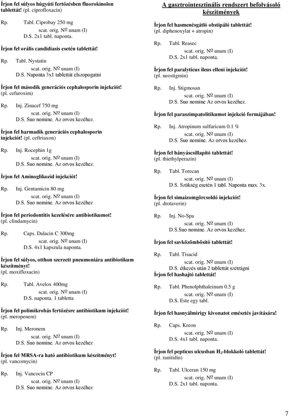 Rocephin 1g Írjon fel Aminoglikozid injekciót! Inj. Gentamicin 80 mg D.S. Suo nomine. Az orvos kezéhez Írjon fel periodontitis kezelésére antibiotikumot! (pl. clindamycin) Caps. Dalacin C 300mg D.S. 4x1 kapszula naponta.