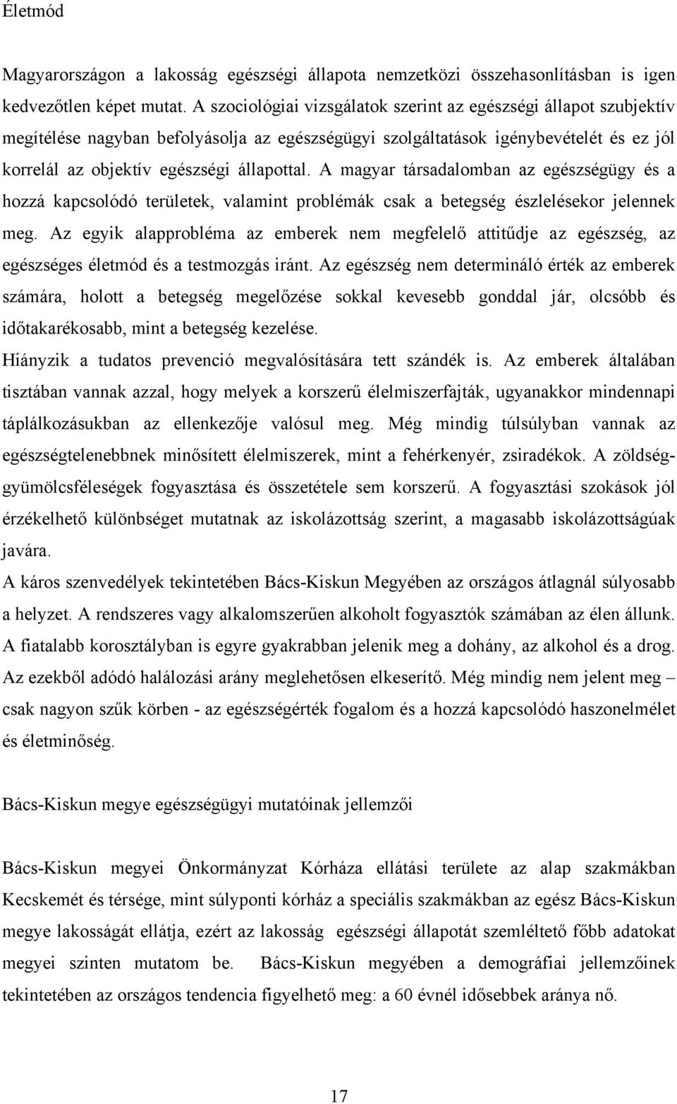 A magyar társadalomban az egészségügy és a hozzá kapcsolódó területek, valamint problémák csak a betegség észlelésekor jelennek meg.