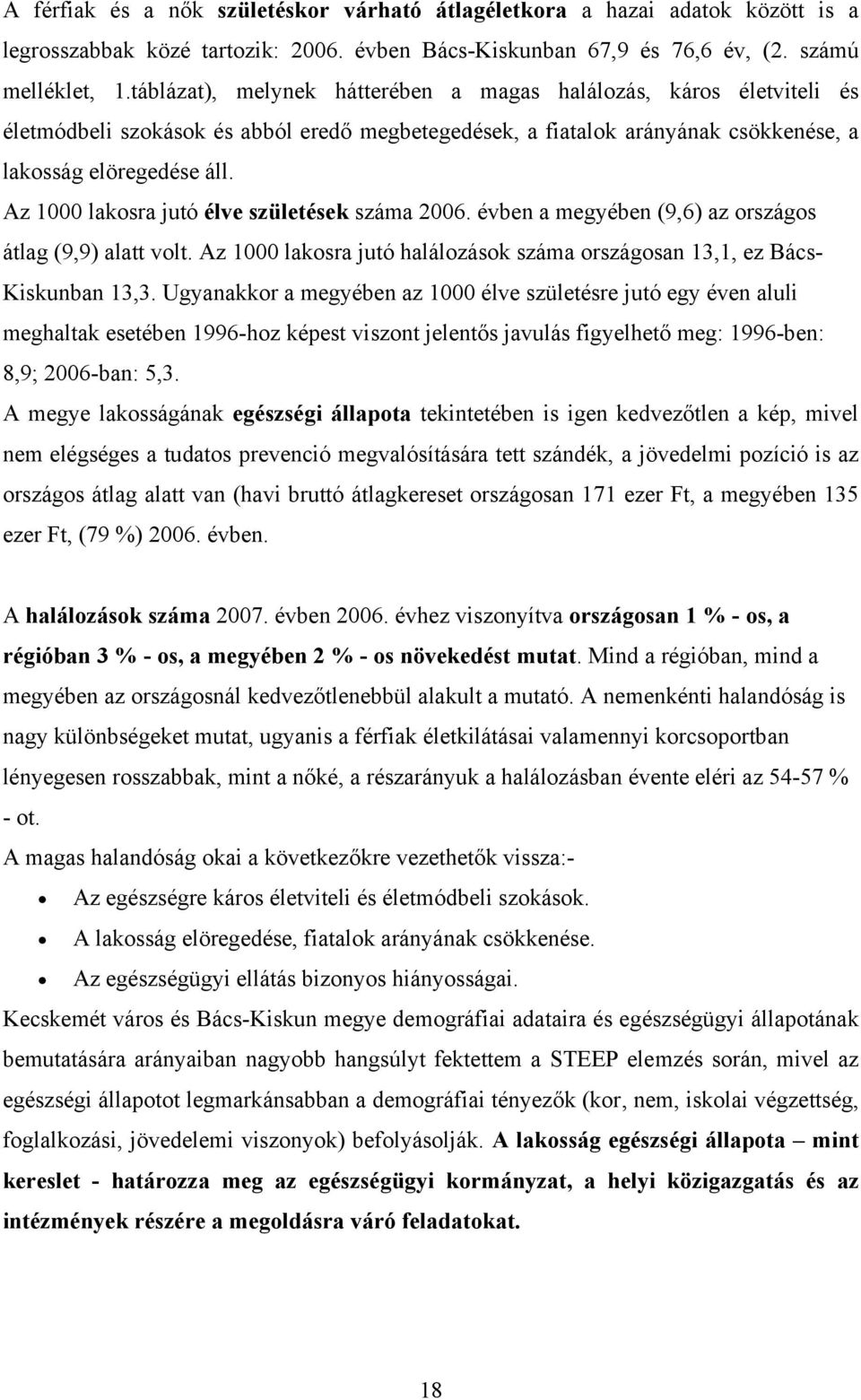 Az 1000 lakosra jutó élve születések száma 2006. évben a megyében (9,6) az országos átlag (9,9) alatt volt. Az 1000 lakosra jutó halálozások száma országosan 13,1, ez Bács- Kiskunban 13,3.