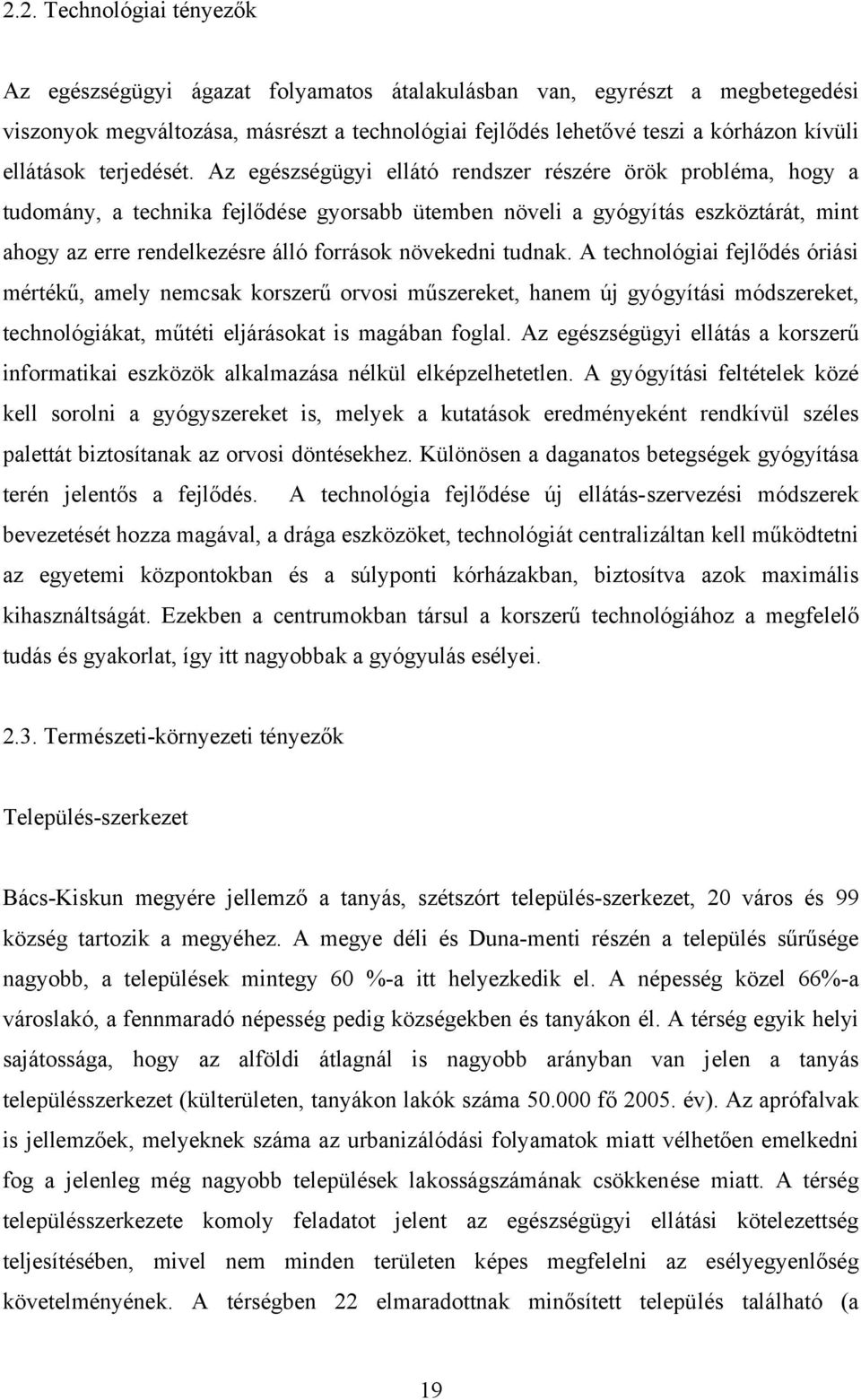 Az egészségügyi ellátó rendszer részére örök probléma, hogy a tudomány, a technika fejlődése gyorsabb ütemben növeli a gyógyítás eszköztárát, mint ahogy az erre rendelkezésre álló források növekedni