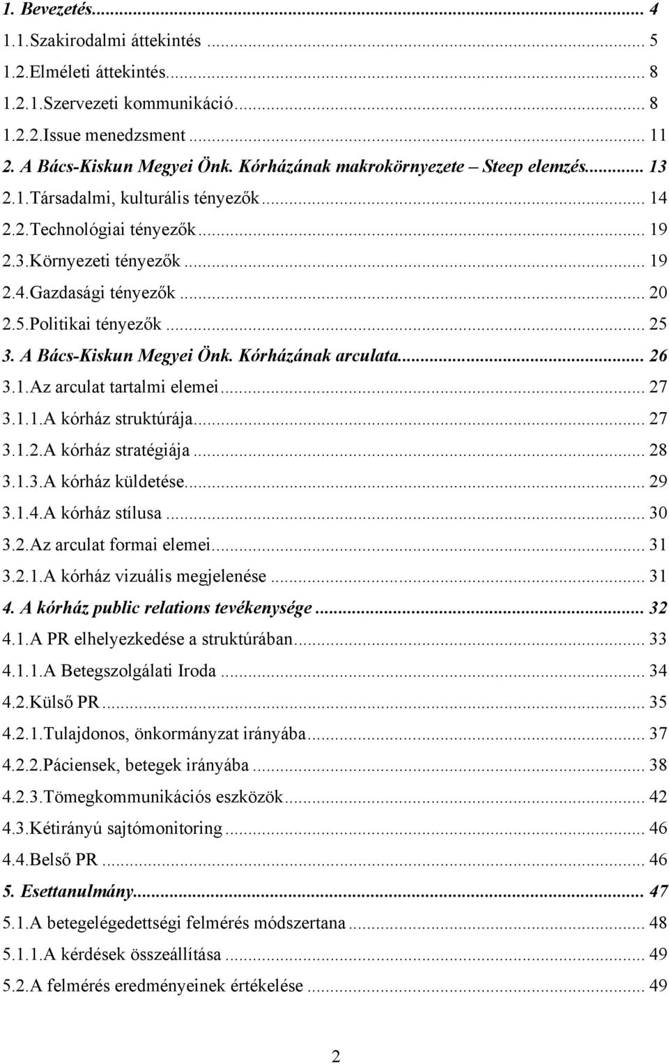 Politikai tényezők... 25 3. A Bács-Kiskun Megyei Önk. Kórházának arculata... 26 3.1.Az arculat tartalmi elemei... 27 3.1.1.A kórház struktúrája... 27 3.1.2.A kórház stratégiája... 28 3.1.3.A kórház küldetése.