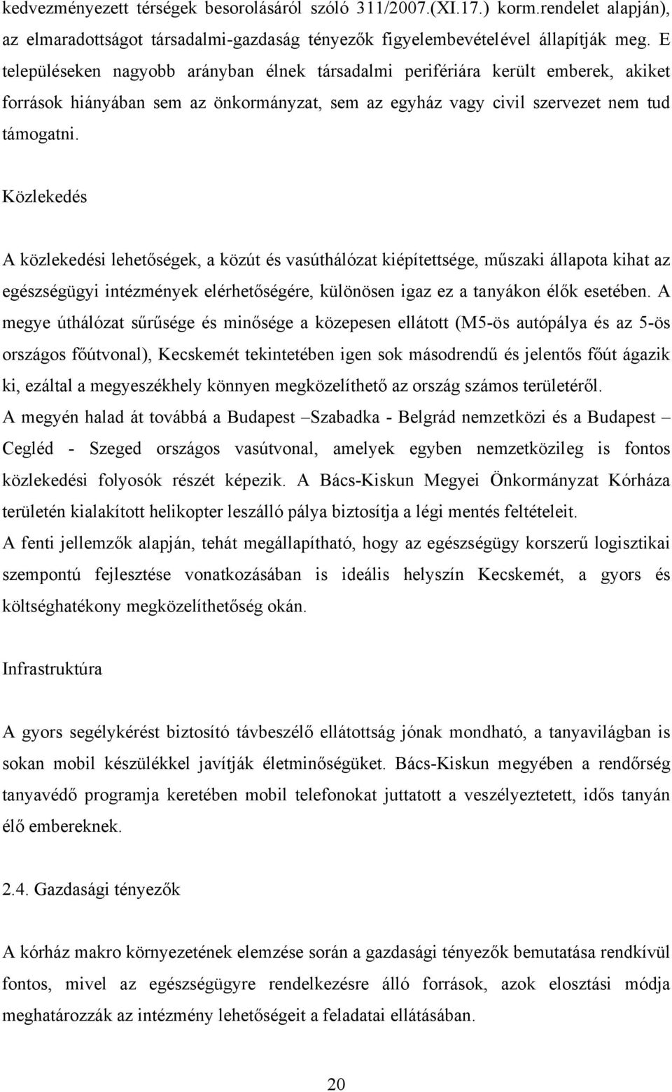 Közlekedés A közlekedési lehetőségek, a közút és vasúthálózat kiépítettsége, műszaki állapota kihat az egészségügyi intézmények elérhetőségére, különösen igaz ez a tanyákon élők esetében.