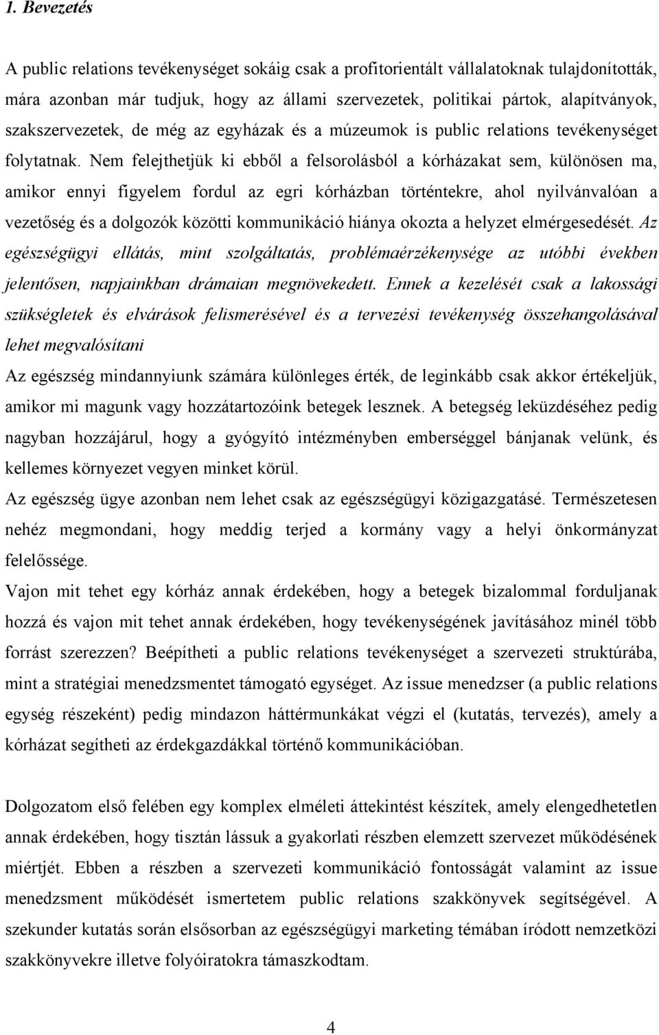 Nem felejthetjük ki ebből a felsorolásból a kórházakat sem, különösen ma, amikor ennyi figyelem fordul az egri kórházban történtekre, ahol nyilvánvalóan a vezetőség és a dolgozók közötti kommunikáció