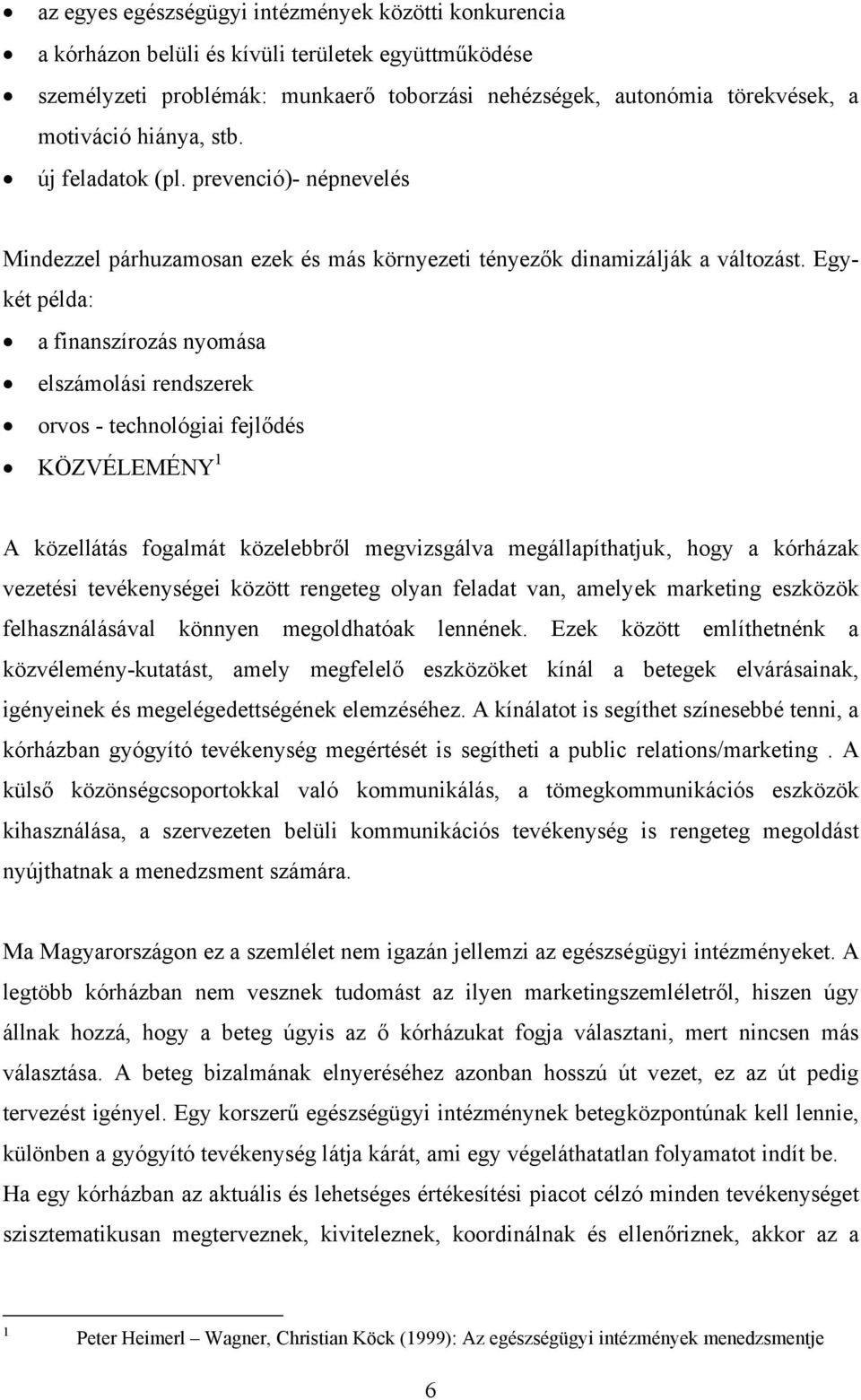 Egykét példa: a finanszírozás nyomása elszámolási rendszerek orvos - technológiai fejlődés KÖZVÉLEMÉNY 1 A közellátás fogalmát közelebbről megvizsgálva megállapíthatjuk, hogy a kórházak vezetési