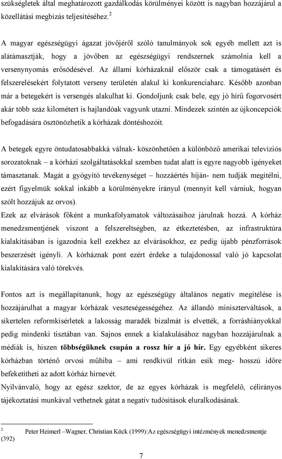 Az állami kórházaknál először csak a támogatásért és felszerelésekért folytatott verseny területén alakul ki konkurenciaharc. Később azonban már a betegekért is versengés alakulhat ki.