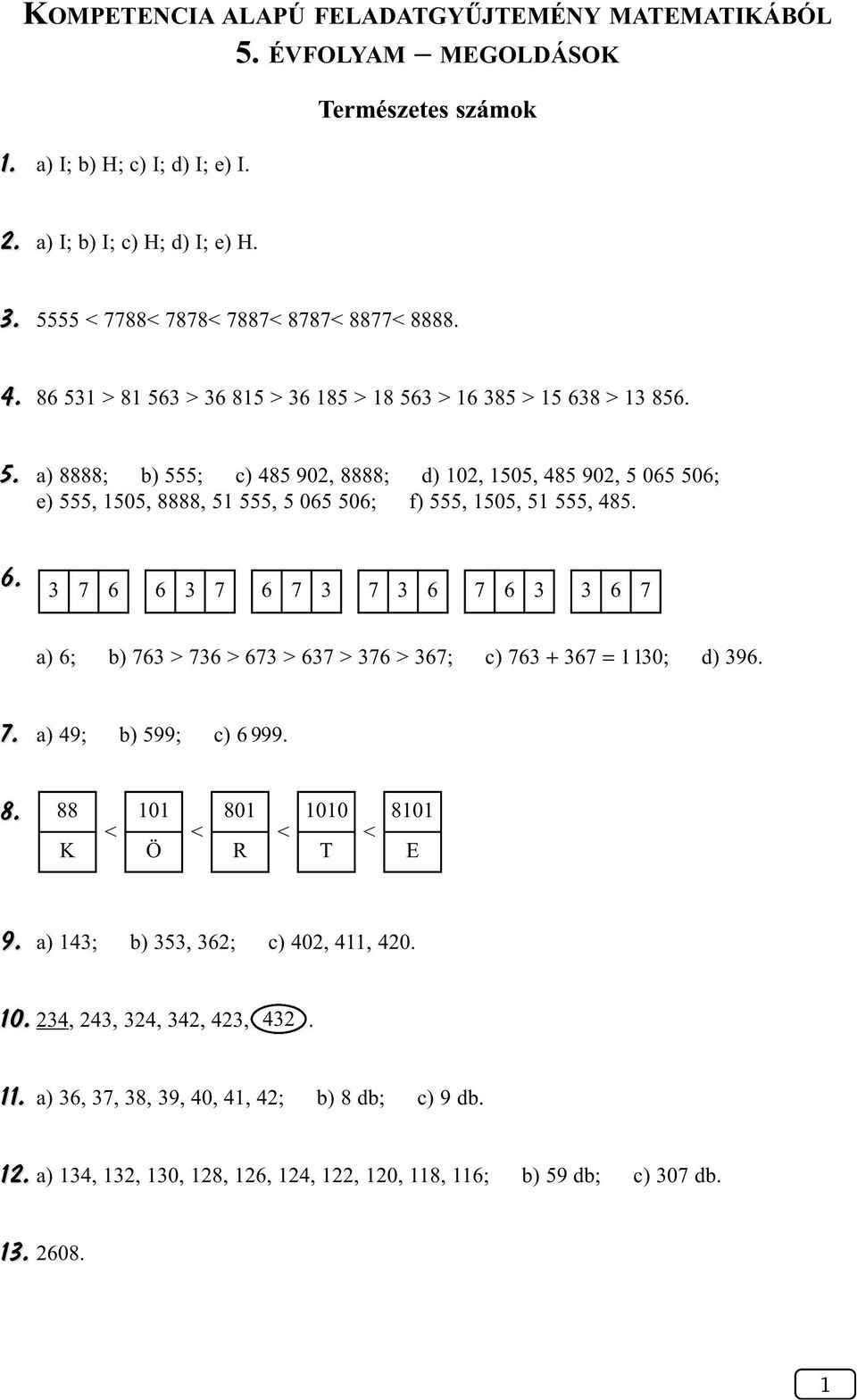 6. 7 6 6 7 6 7 7 6 7 6 6 7 a) 6; b) 76 > 76 > 67 > 67 > 76 > 67; c) 76 + 67 = 1 10; d) 96. 7. a) 49; b) 599; c) 6 999. 8. 88 K 101 801 1010 < < < < Ö R T 8101 E 9.