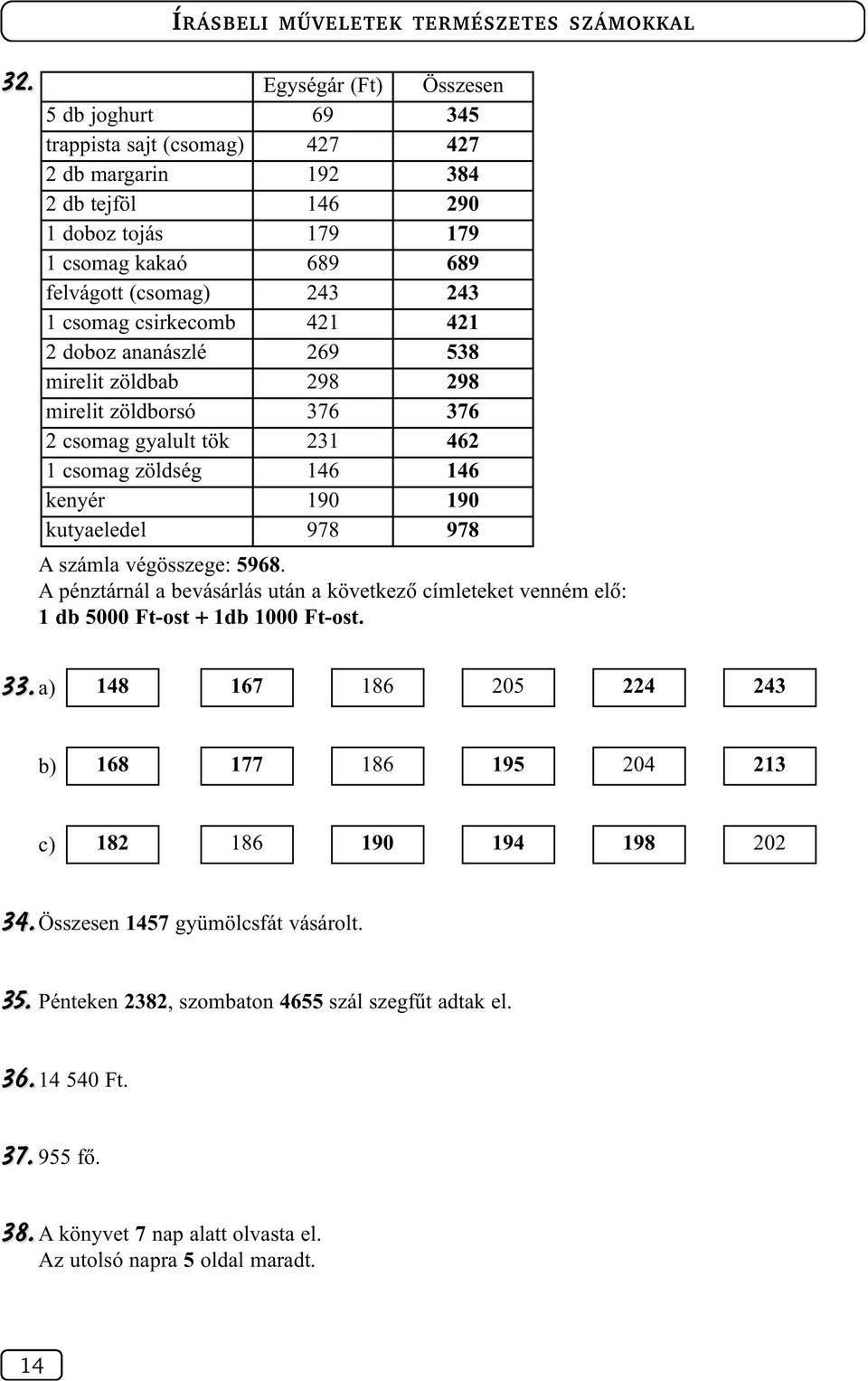 978 978 Összesen A számla végösszege: 5968. A pénztárnál a bevásárlás után a következõ címleteket venném elõ: 1 db 5000 Ft-ost + 1db 1000 Ft-ost.