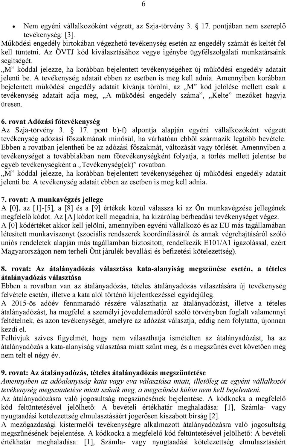 M kóddal jelezze, ha korábban bejelentett tevékenységéhez új működési engedély adatait jelenti be. A tevékenység adatait ebben az esetben is meg kell adnia.