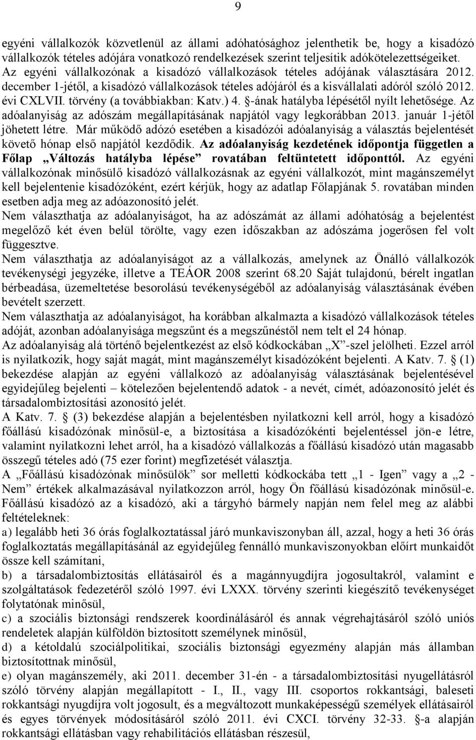 törvény (a továbbiakban: Katv.) 4. -ának hatályba lépésétől nyílt lehetősége. Az adóalanyiság az adószám megállapításának napjától vagy legkorábban 2013. január 1-jétől jöhetett létre.