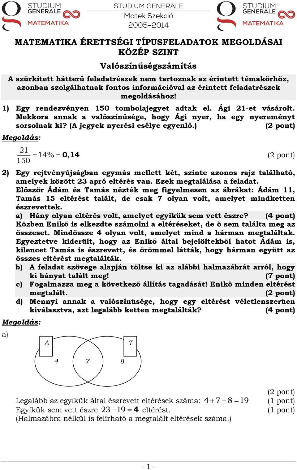 (A jegyek nyerési esélye egyenlő.) 21 14% 150 0,14 2) Egy rejtvényújságban egymás mellett két, szinte azonos rajz található, amelyek között 23 apró eltérés van. Ezek megtalálása a feladat.