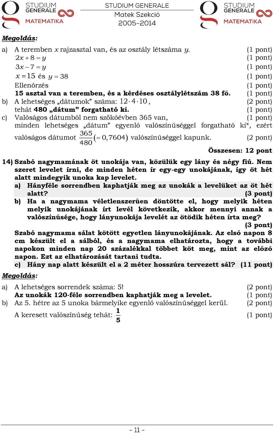 c) Valóságos dátumból nem szökőévben 365 van, minden lehetséges dátum egyenlő valószínűséggel forgatható ki*, ezért valóságos dátumot 365 480 0,7604 valószínűséggel kapunk.