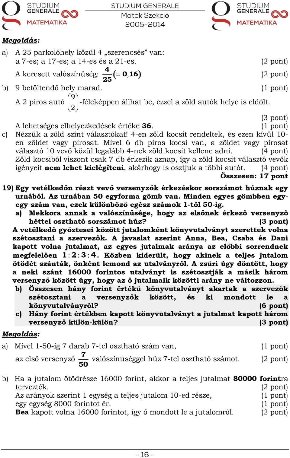 4-en zöld kocsit rendeltek, és ezen kívül 10- en zöldet vagy pirosat. Mivel 6 db piros kocsi van, a zöldet vagy pirosat választó 10 vevő közül legalább 4-nek zöld kocsit kellene adni.