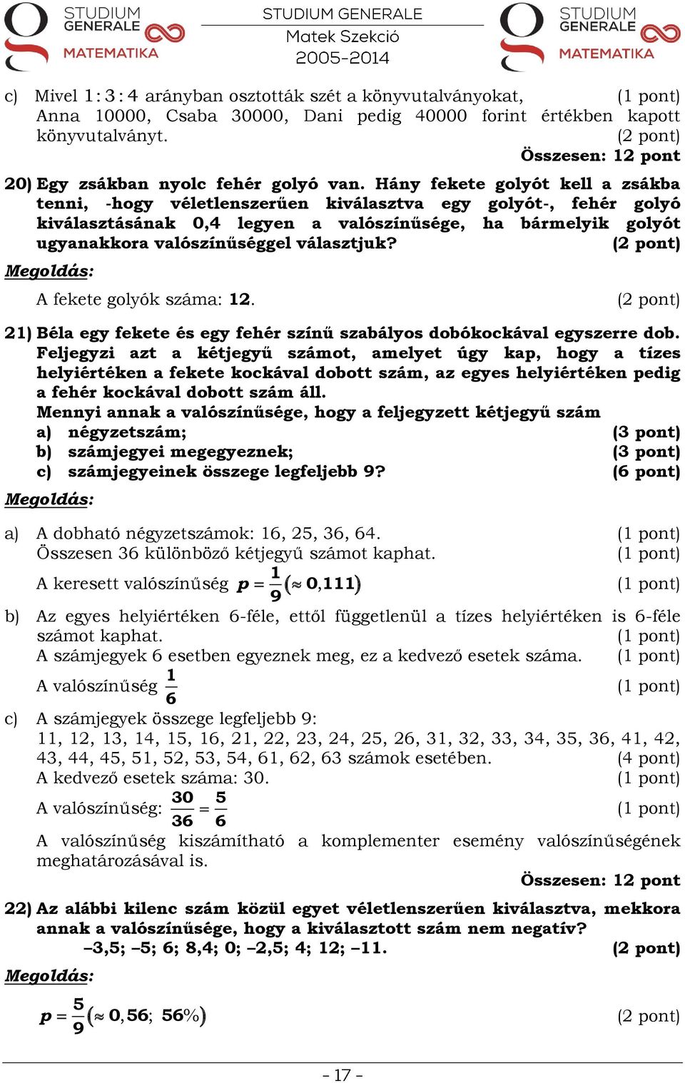 választjuk? A fekete golyók száma: 12. 21) Béla egy fekete és egy fehér színű szabályos dobókockával egyszerre dob.