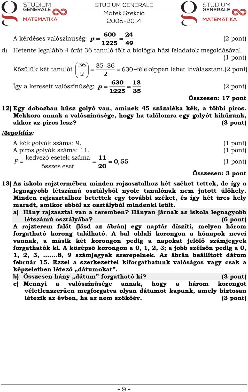 Összesen: 17 pont 12) Egy dobozban húsz golyó van, aminek 45 százaléka kék, a többi piros. Mekkora annak a valószínűsége, hogy ha találomra egy golyót kihúzunk, akkor az piros lesz?