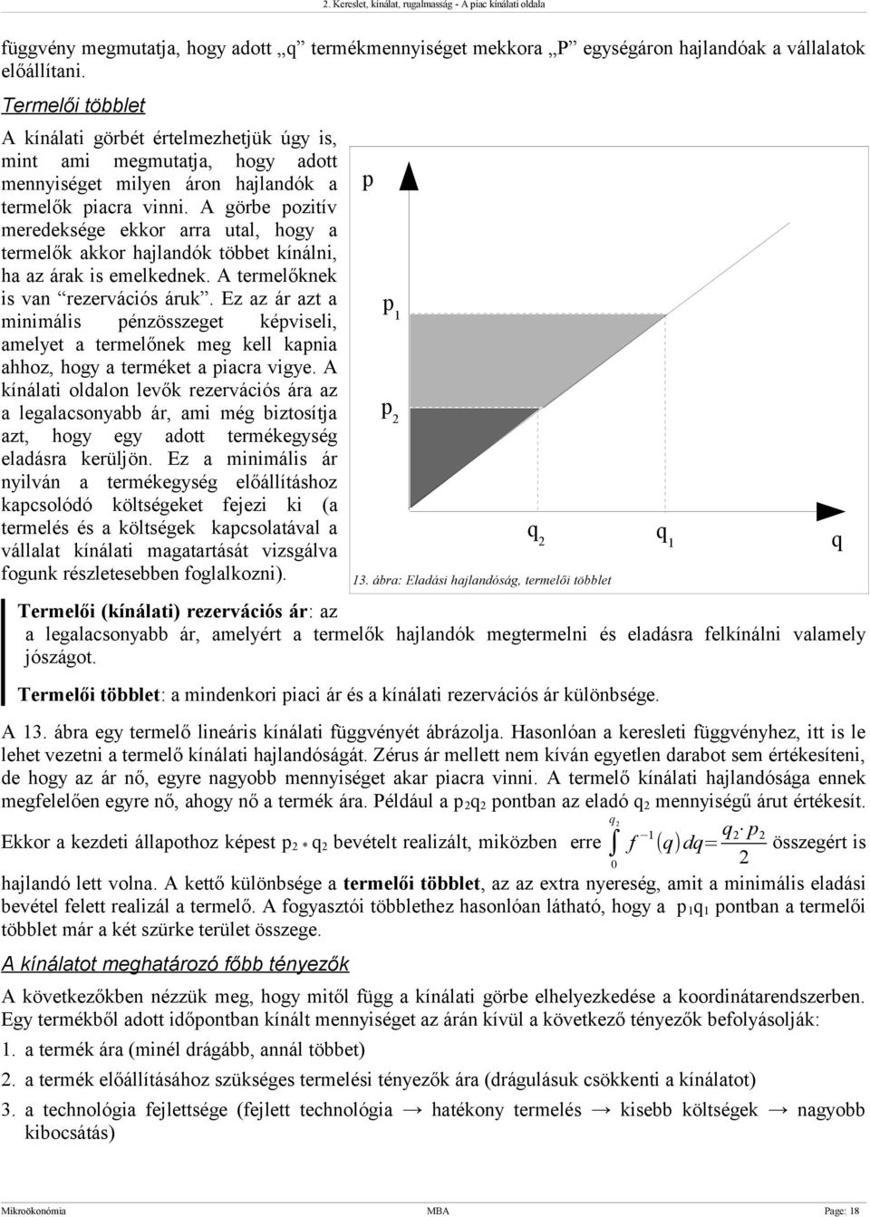 A görbe pozitív meredeksége ekkor arra utal, hogy a termelők akkor hajlandók többet kínálni, ha az árak is emelkednek. A termelőknek is van rezervációs áruk.