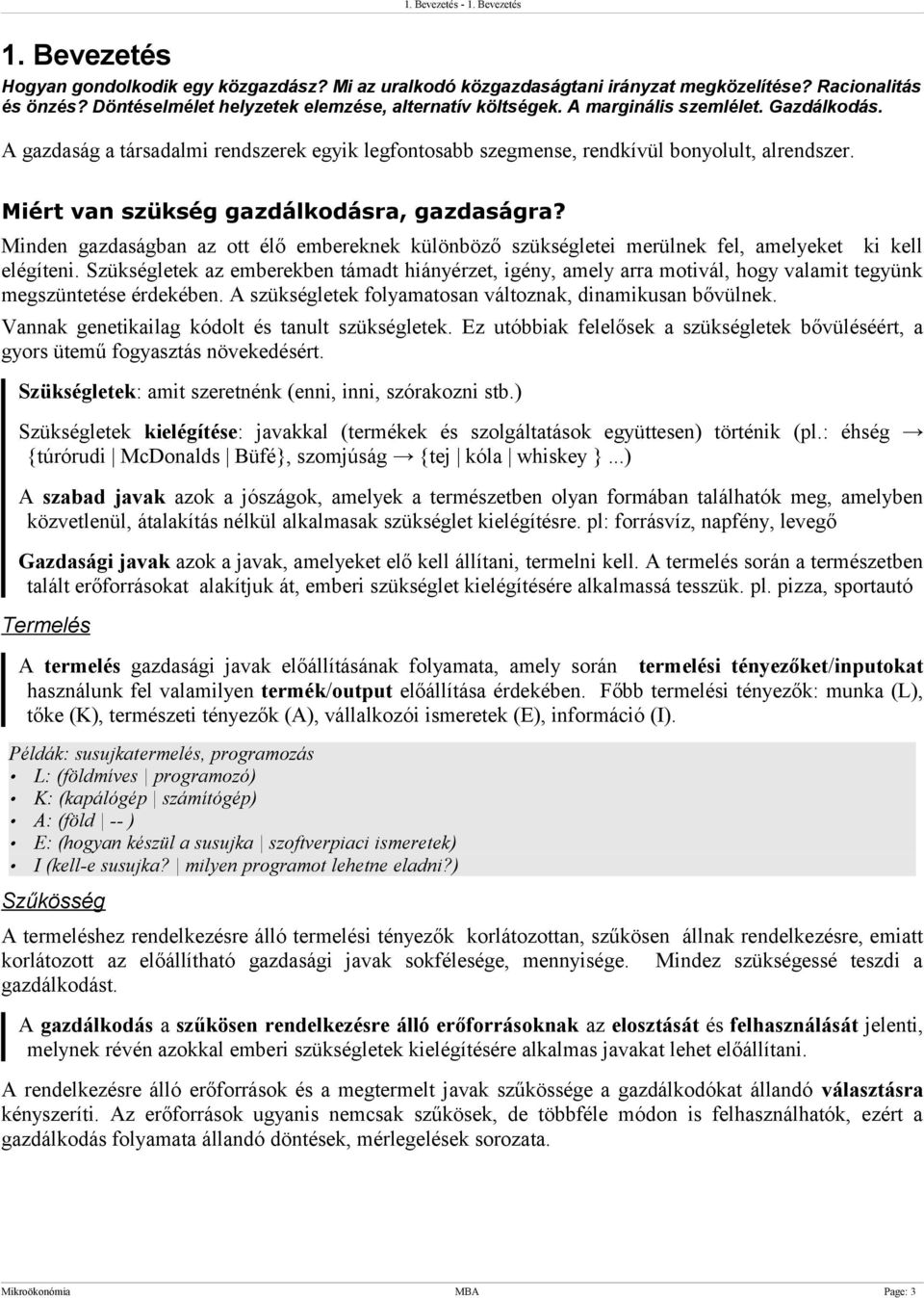 Miért van szükség gazdálkodásra, gazdaságra? Minden gazdaságban az ott élő embereknek különböző szükségletei merülnek fel, amelyeket ki kell elégíteni.