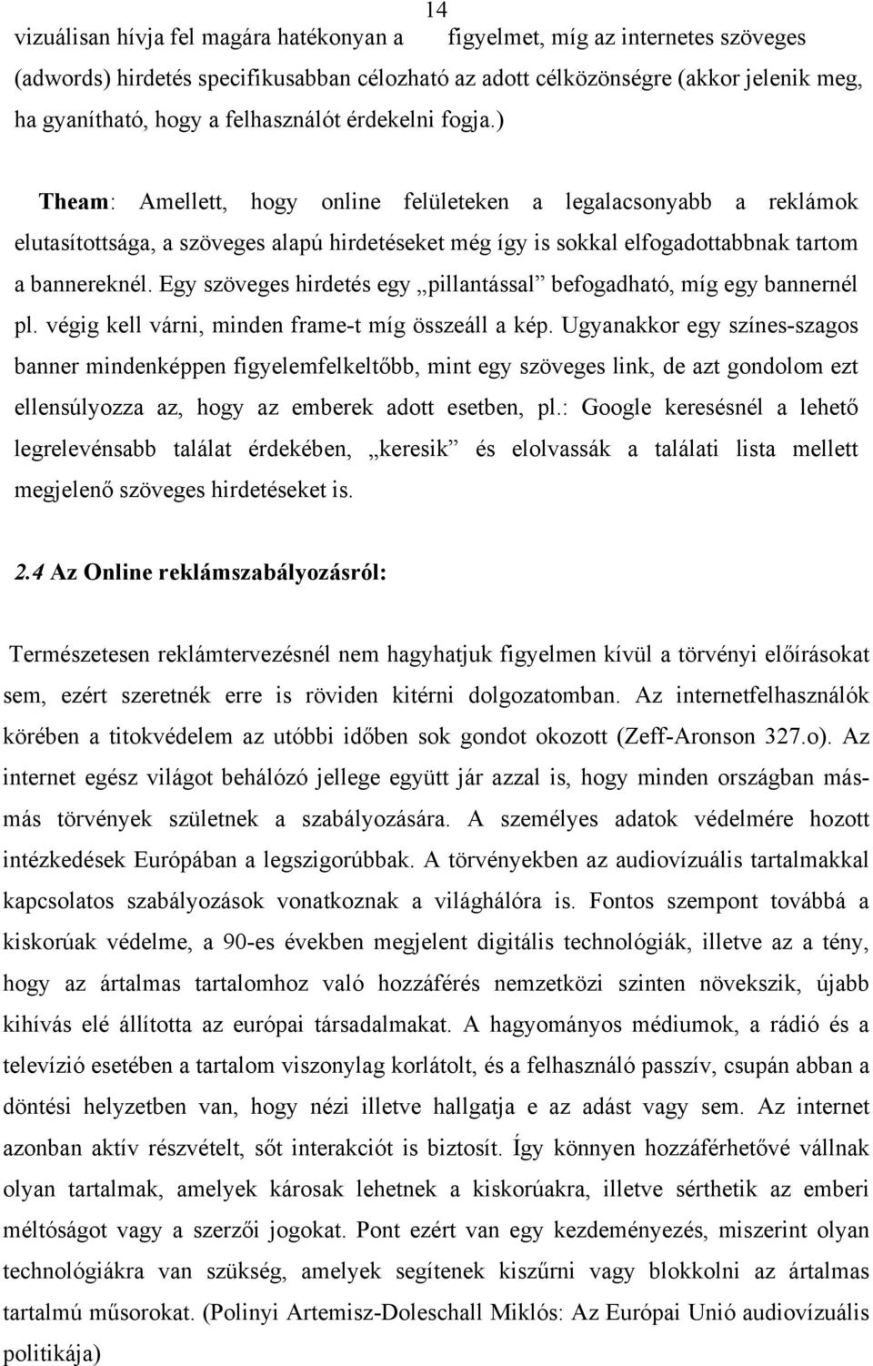 ) Theam: Amellett, hogy online felületeken a legalacsonyabb a reklámok elutasítottsága, a szöveges alapú hirdetéseket még így is sokkal elfogadottabbnak tartom a bannereknél.