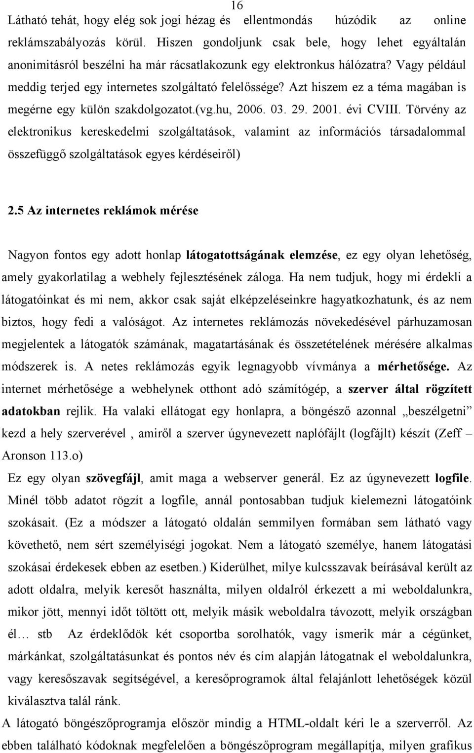 Azt hiszem ez a téma magában is megérne egy külön szakdolgozatot.(vg.hu, 2006. 03. 29. 2001. évi CVIII.