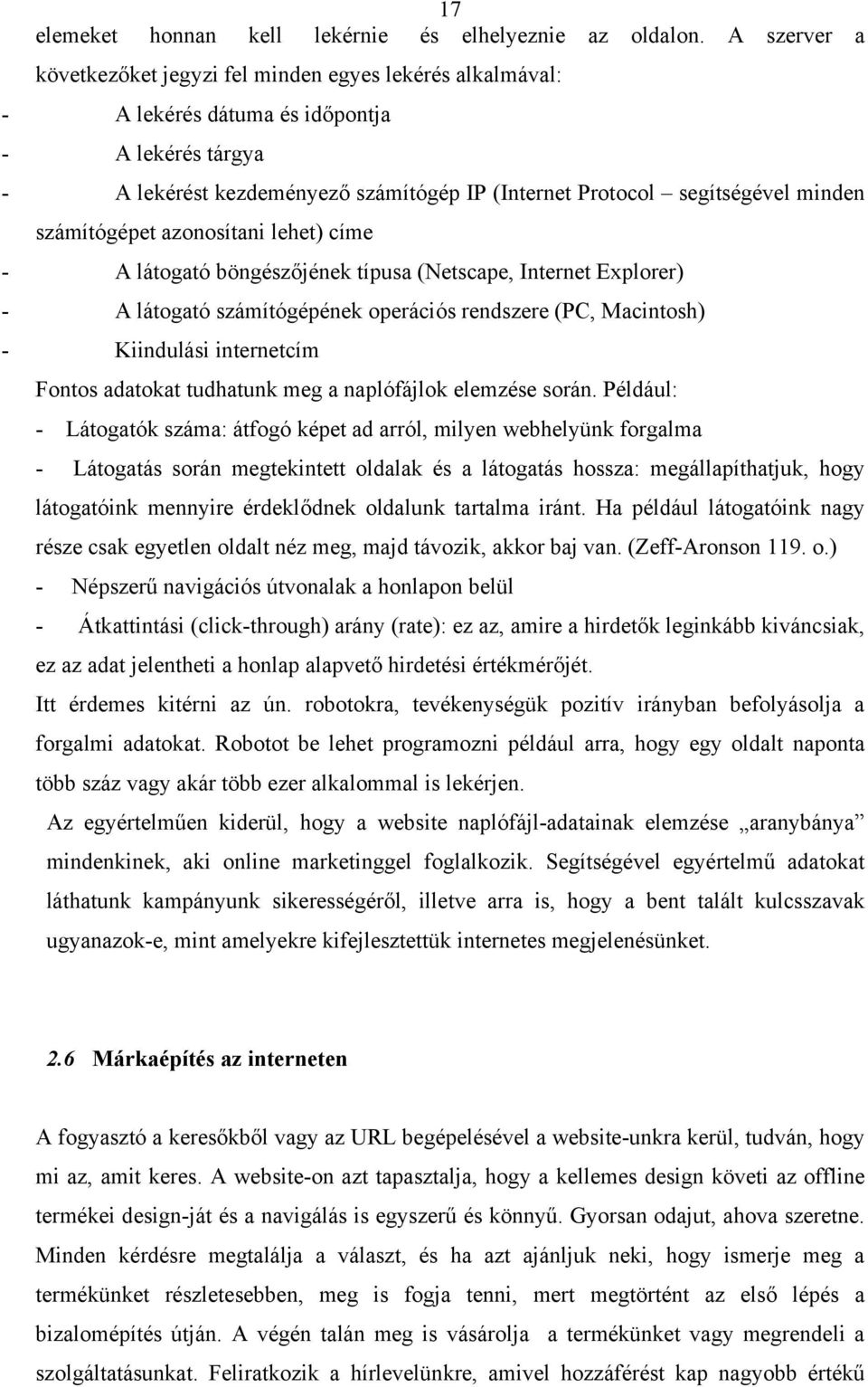 számítógépet azonosítani lehet) címe - A látogató böngészőjének típusa (Netscape, Internet Explorer) - A látogató számítógépének operációs rendszere (PC, Macintosh) - Kiindulási internetcím Fontos