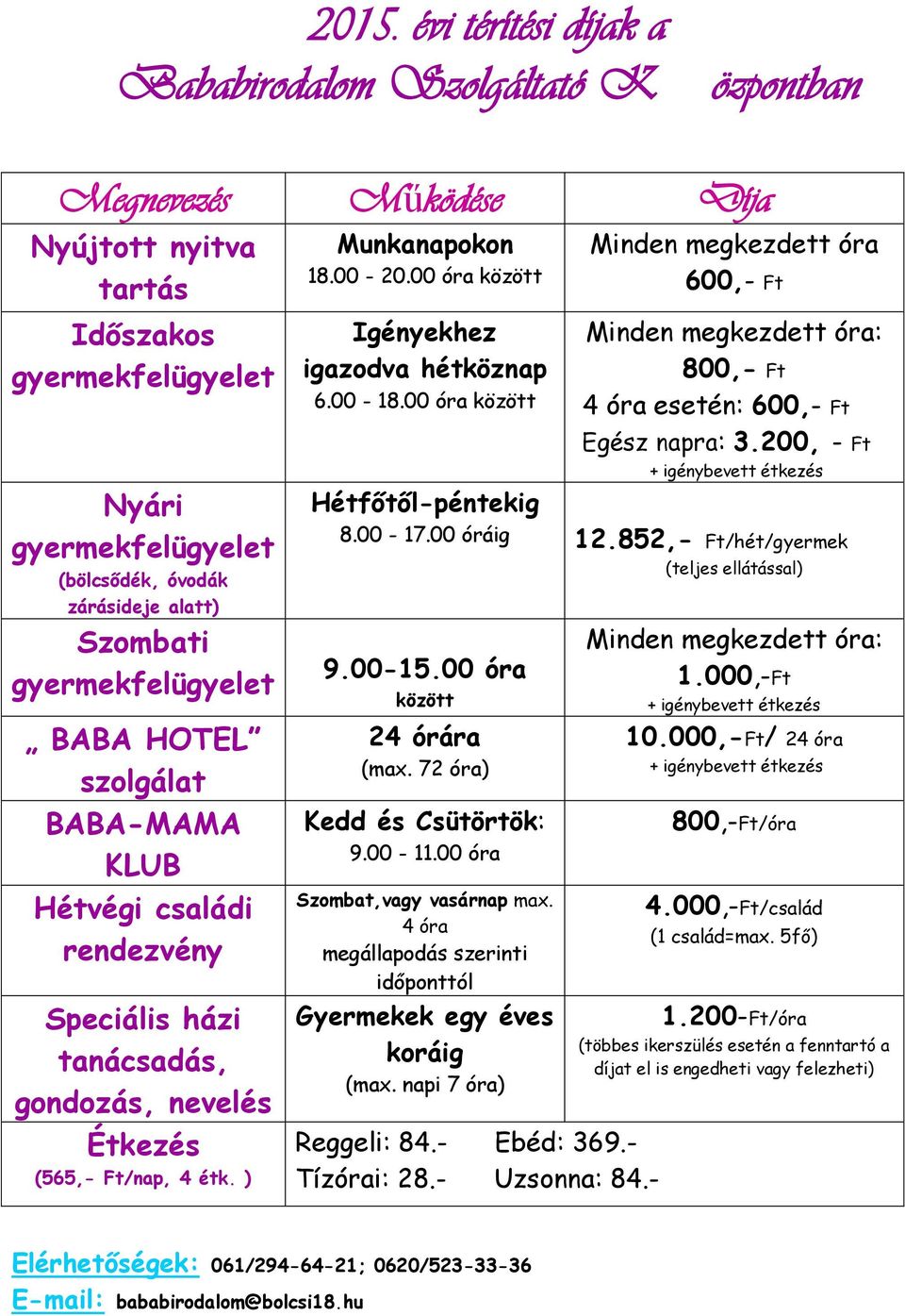 00 óra között Igényekhez igazodva hétköznap 6.00-18.00 óra között Minden megkezdett óra 600,- Ft Minden megkezdett óra: 800,- Ft 4 óra esetén: 600,- Ft Egész napra: 3.