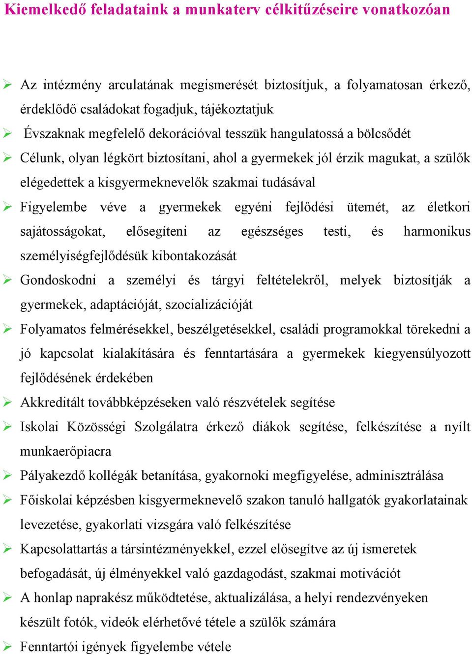 véve a gyermekek egyéni fejlődési ütemét, az életkori sajátosságokat, elősegíteni az egészséges testi, és harmonikus személyiségfejlődésük kibontakozását Gondoskodni a személyi és tárgyi