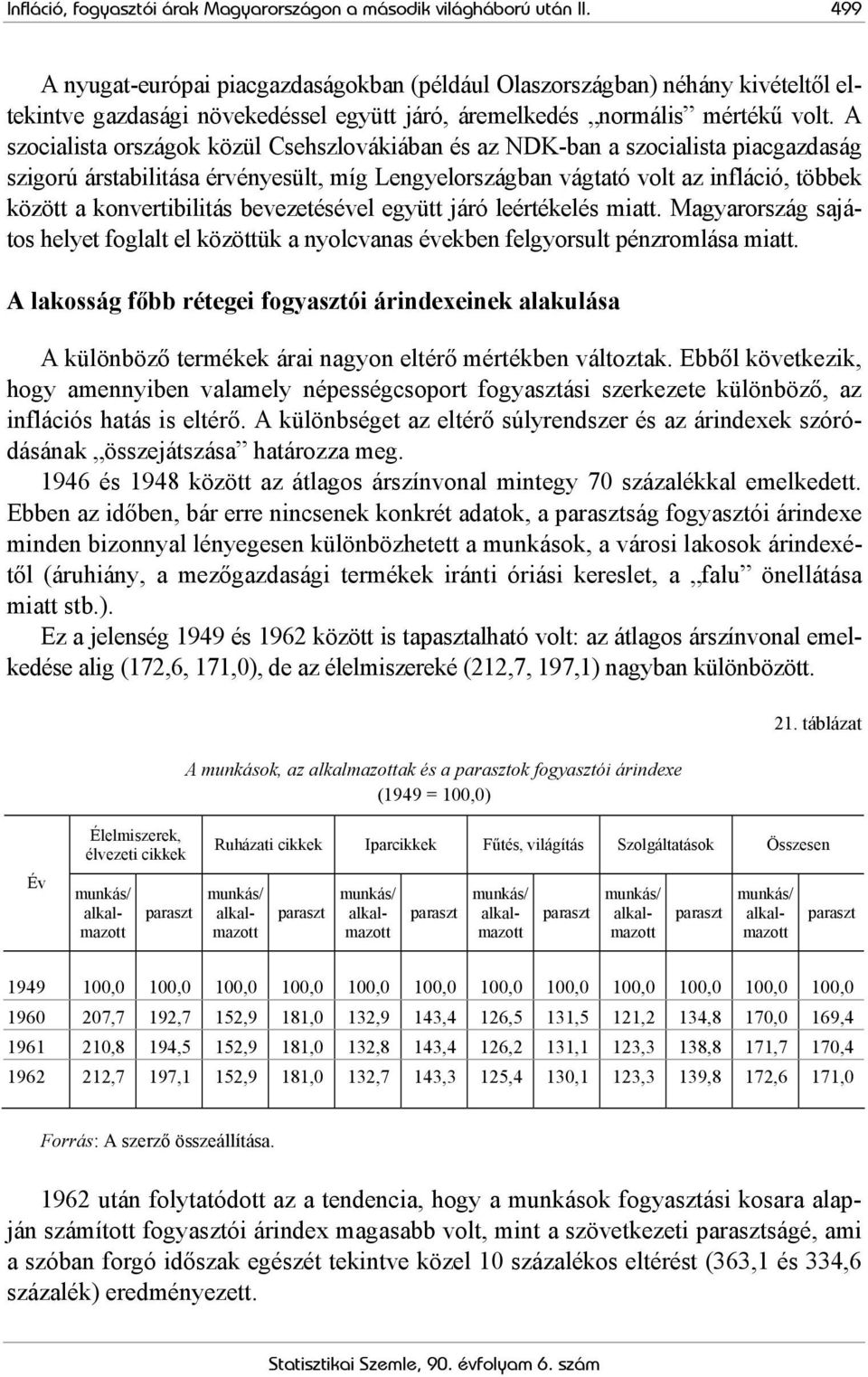 A szocialista országok közül Csehszlovákiában és az NDK-ban a szocialista piacgazdaság szigorú árstabilitása érvényesült, míg Lengyelországban vágtató volt az infláció, többek között a