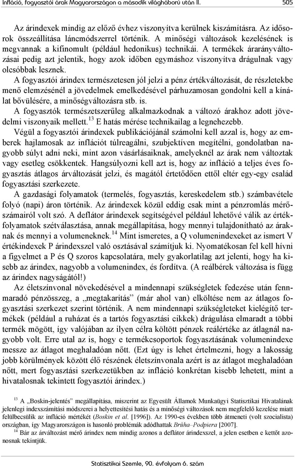 A termékek árarányváltozásai pedig azt jelentik, hogy azok időben egymáshoz viszonyítva drágulnak vagy olcsóbbak lesznek.