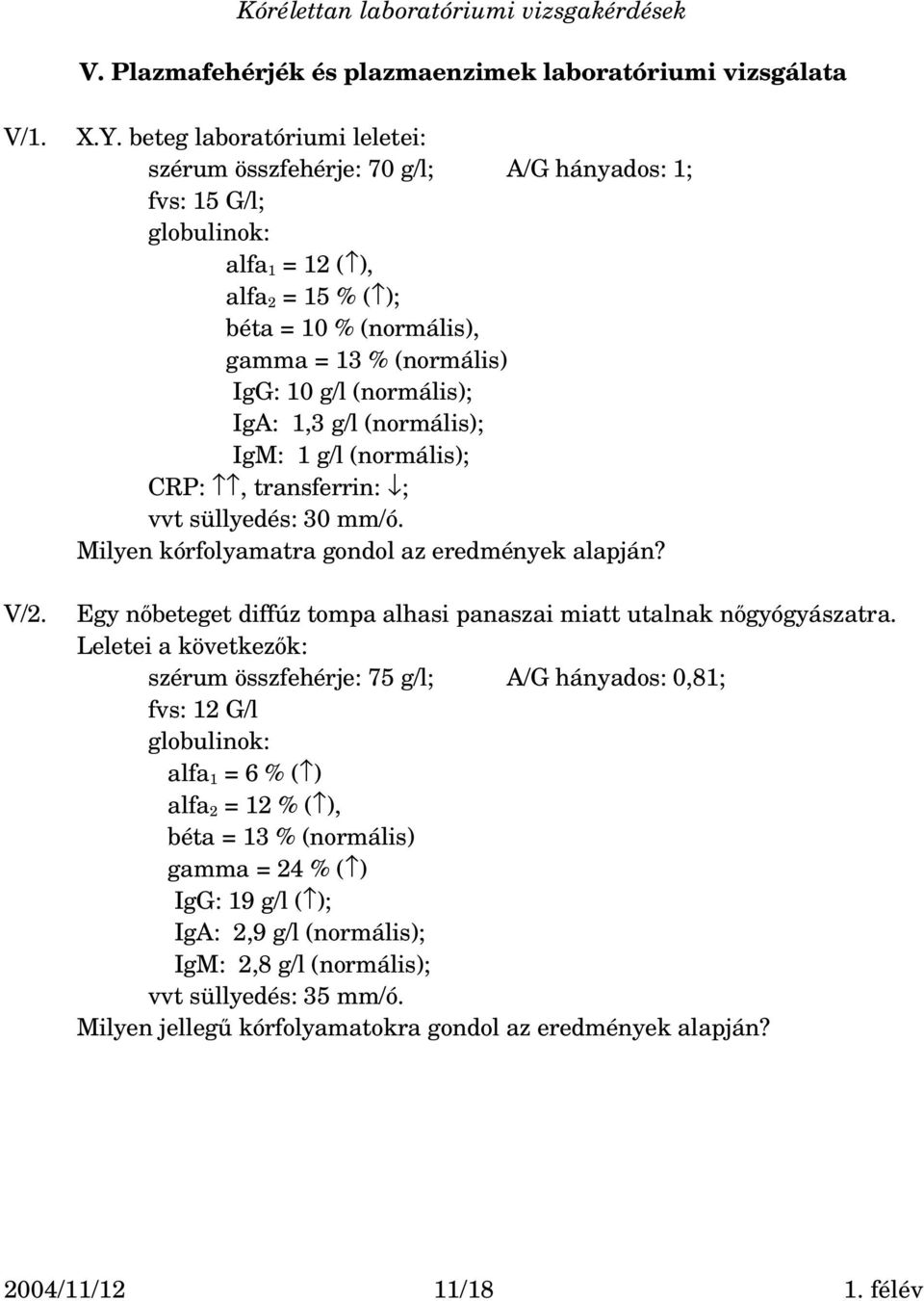 (normális); IgA: 1,3 g/l (normális); IgM: 1 g/l (normális); CRP:, transferrin: ; vvt süllyedés: 30 mm/ó. Milyen kórfolyamatra gondol az eredmények alapján?