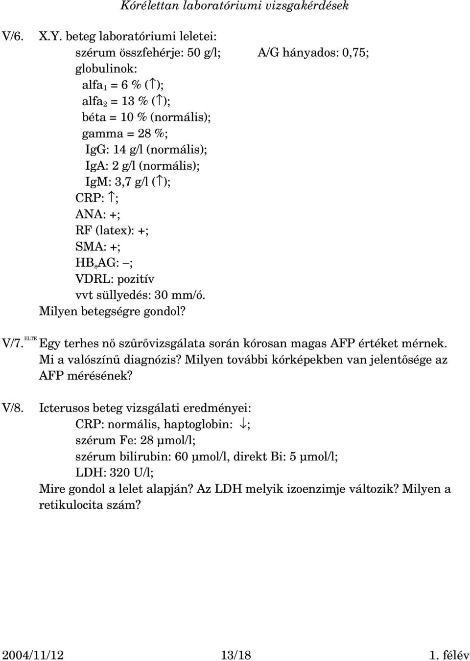 (normális); IgM: 3,7 g/l ( ); CRP: ; ANA: +; RF (latex): +; SMA: +; HB s AG: ; VDRL: pozitív vvt süllyedés: 30 mm/ó. Milyen betegségre gondol? V/7.