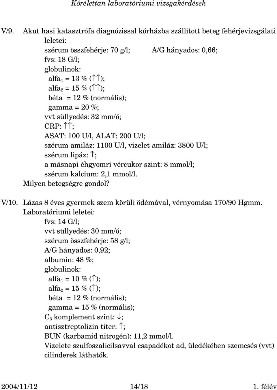 szint: 8 mmol/l; szérum kalcium: 2,1 mmol/l. Milyen betegségre gondol? V/10. Lázas 8 éves gyermek szem körüli ödémával, vérnyomása 170/90 Hgmm.