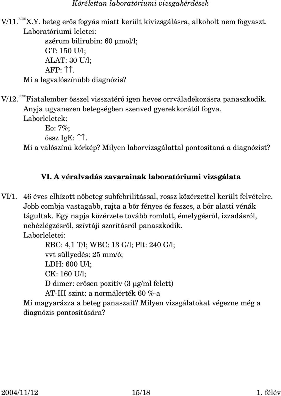 Milyen laborvizsgálattal pontosítaná a diagnózist? VI. A véralvadás zavarainak laboratóriumi vizsgálata VI/1. 46 éves elhízott nőbeteg subfebrilitással, rossz közérzettel került felvételre.