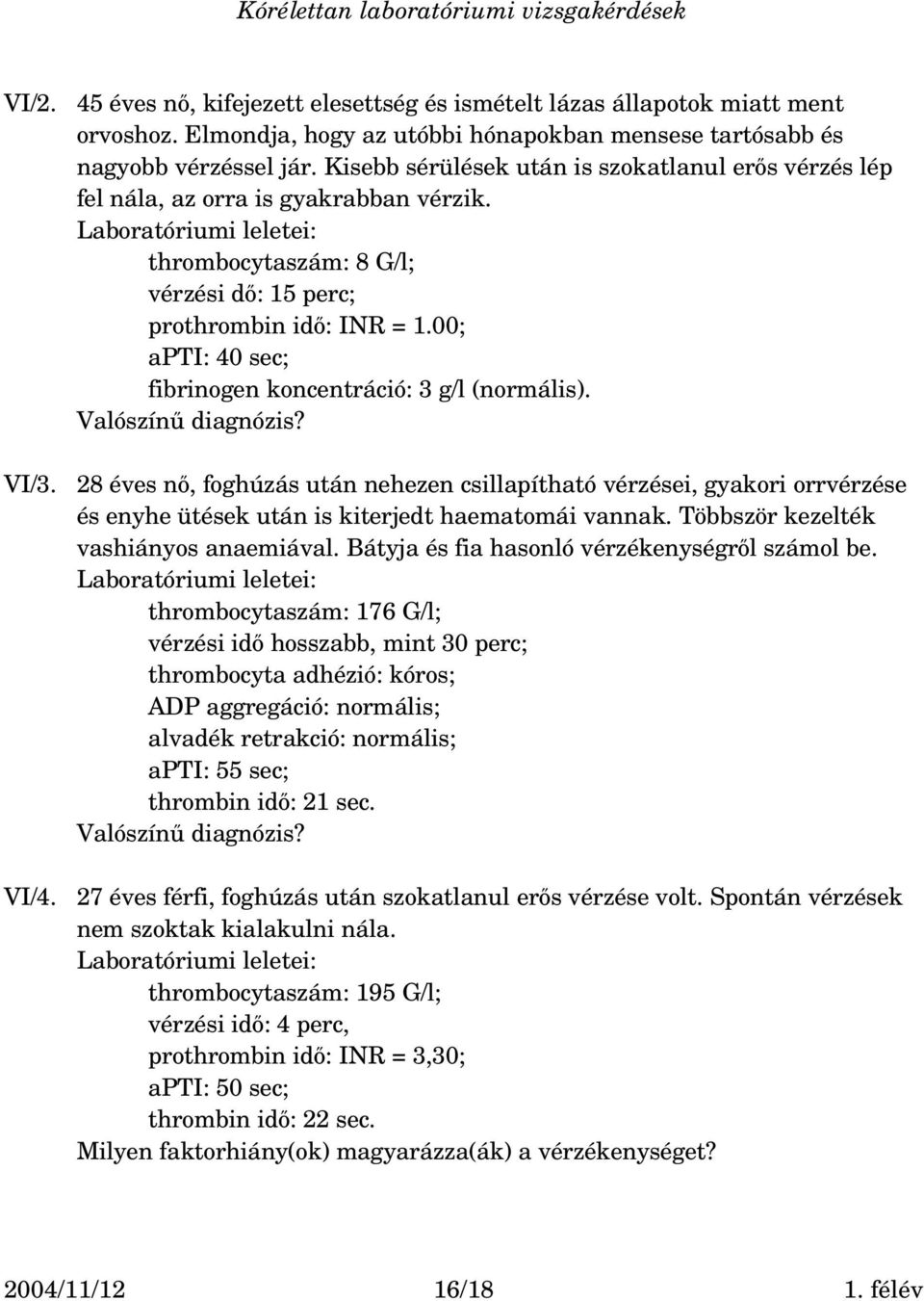 00; apti: 40 sec; fibrinogen koncentráció: 3 g/l (normális). Valószínű diagnózis?