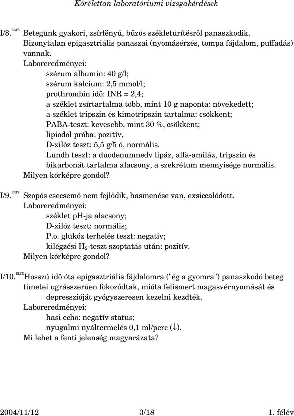 teszt: kevesebb, mint 30 %, csökkent; lipiodol próba: pozitív, D xilóz teszt: 5,5 g/5 ó, normális.