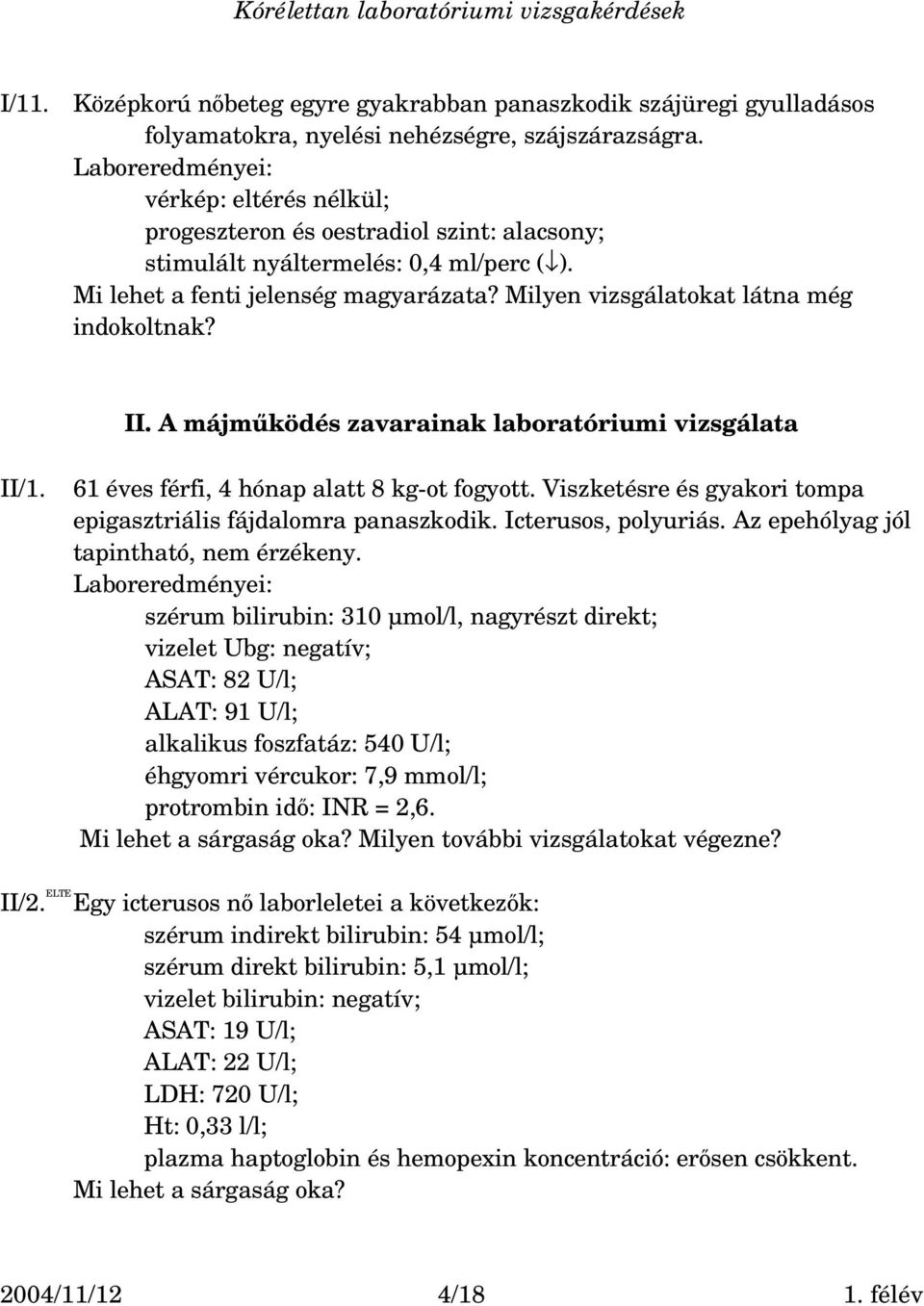 A májműködés zavarainak laboratóriumi vizsgálata II/1. 61 éves férfi, 4 hónap alatt 8 kg ot fogyott. Viszketésre és gyakori tompa epigasztriális fájdalomra panaszkodik. Icterusos, polyuriás.