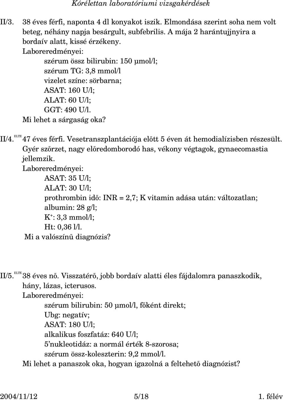 Vesetranszplantációja előtt 5 éven át hemodialízisben részesült. Gyér szőrzet, nagy előredomborodó has, vékony végtagok, gynaecomastia jellemzik.