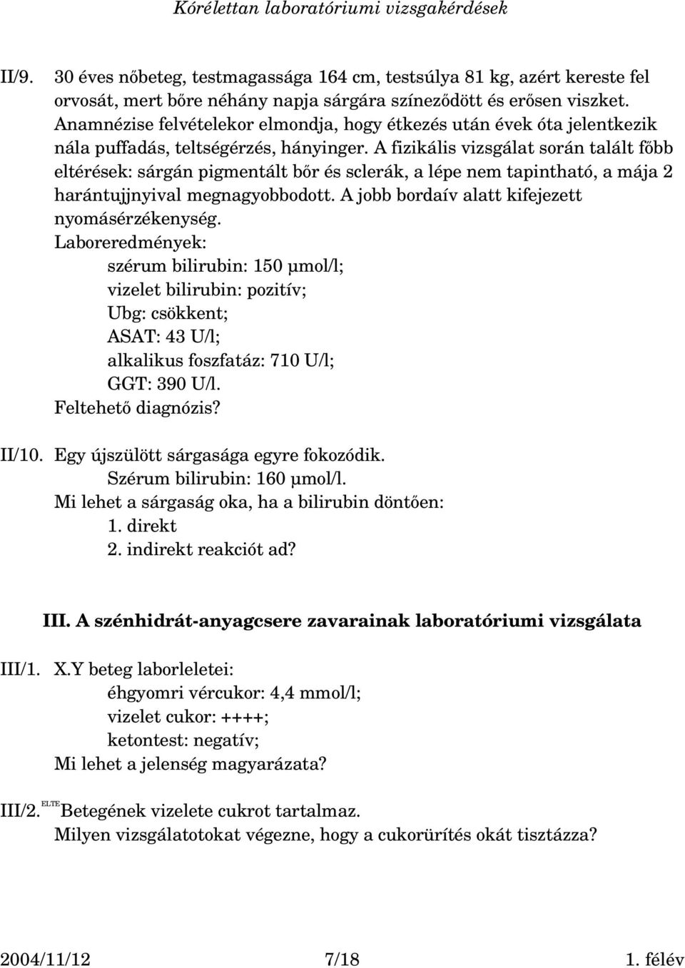 A fizikális vizsgálat során talált főbb eltérések: sárgán pigmentált bőr és sclerák, a lépe nem tapintható, a mája 2 harántujjnyival megnagyobbodott. A jobb bordaív alatt kifejezett nyomásérzékenység.